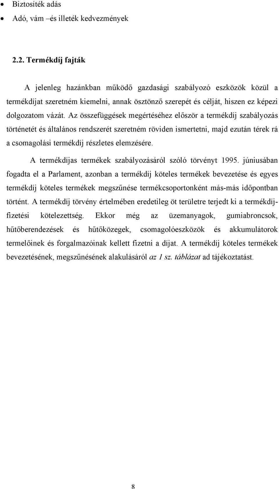 Az összefüggések megértéséhez először a termékdíj szabályozás történetét és általános rendszerét szeretném röviden ismertetni, majd ezután térek rá a csomagolási termékdíj részletes elemzésére.