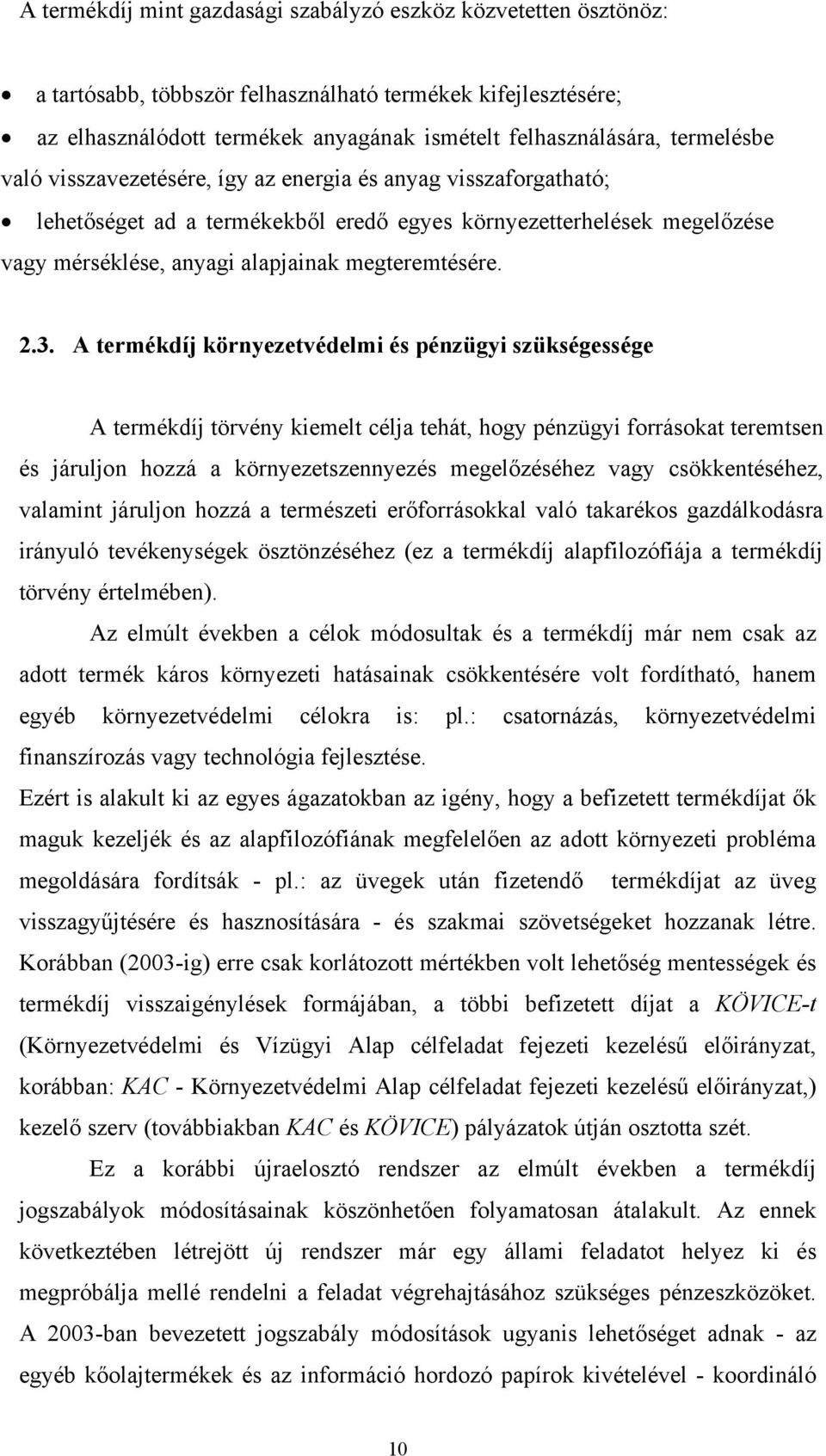 2.3. A termékdíj környezetvédelmi és pénzügyi szükségessége A termékdíj törvény kiemelt célja tehát, hogy pénzügyi forrásokat teremtsen és járuljon hozzá a környezetszennyezés megelőzéséhez vagy