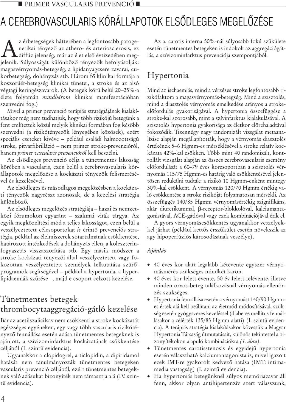 Három fô klinikai formája a koszorúér-betegség klinikai tünetei, a stroke és az alsó végtagi keringészavarok.