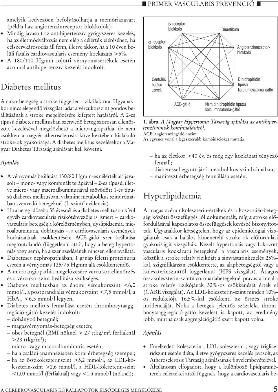 cardiovascularis esemény kockázata >5%. A 180/110 Hgmm fölötti vérnyomásértékek esetén azonnal antihipertenzív kezelés indokolt. Diabetes mellitus A cukorbetegség a stroke független rizikófaktora.