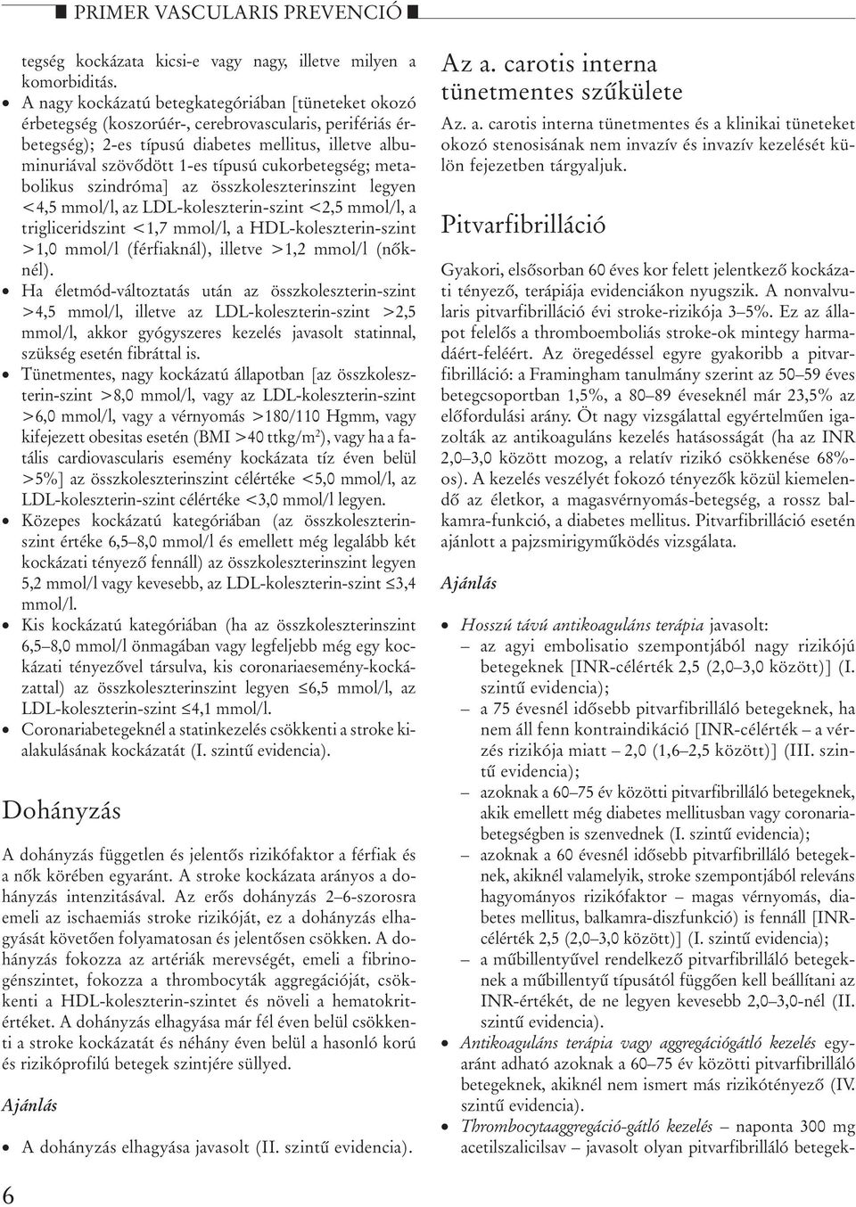 cukorbetegség; metabolikus szindróma] az összkoleszterinszint legyen <4,5 mmol/l, az LDL-koleszterin-szint <2,5 mmol/l, a trigliceridszint <1,7 mmol/l, a HDL-koleszterin-szint >1,0 mmol/l