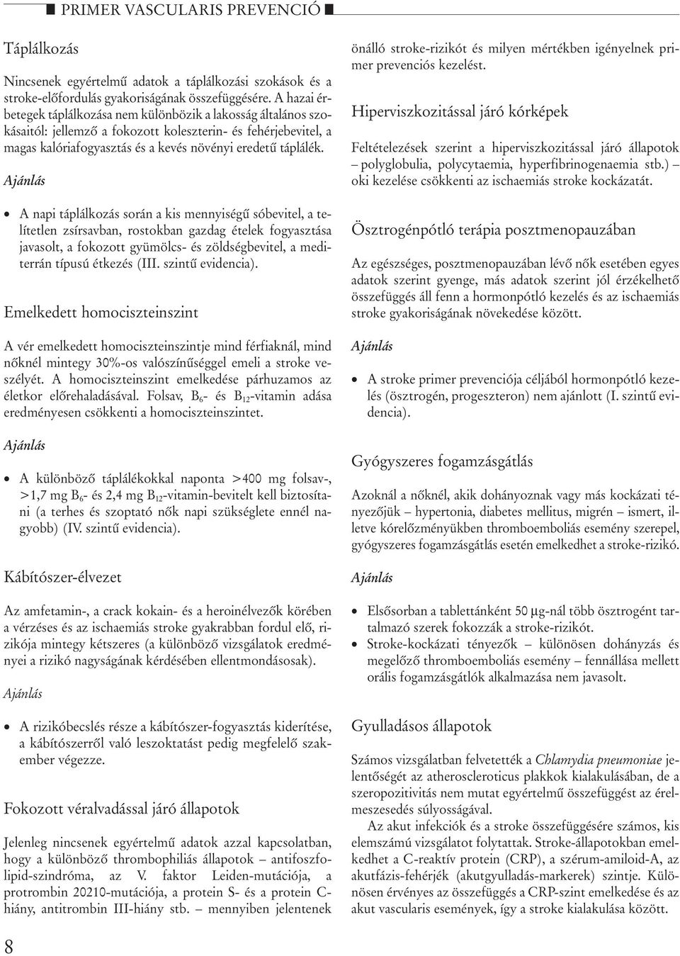 A napi táplálkozás során a kis mennyiségû sóbevitel, a telítetlen zsírsavban, rostokban gazdag ételek fogyasztása javasolt, a fokozott gyümölcs- és zöldségbevitel, a mediterrán típusú étkezés (III.