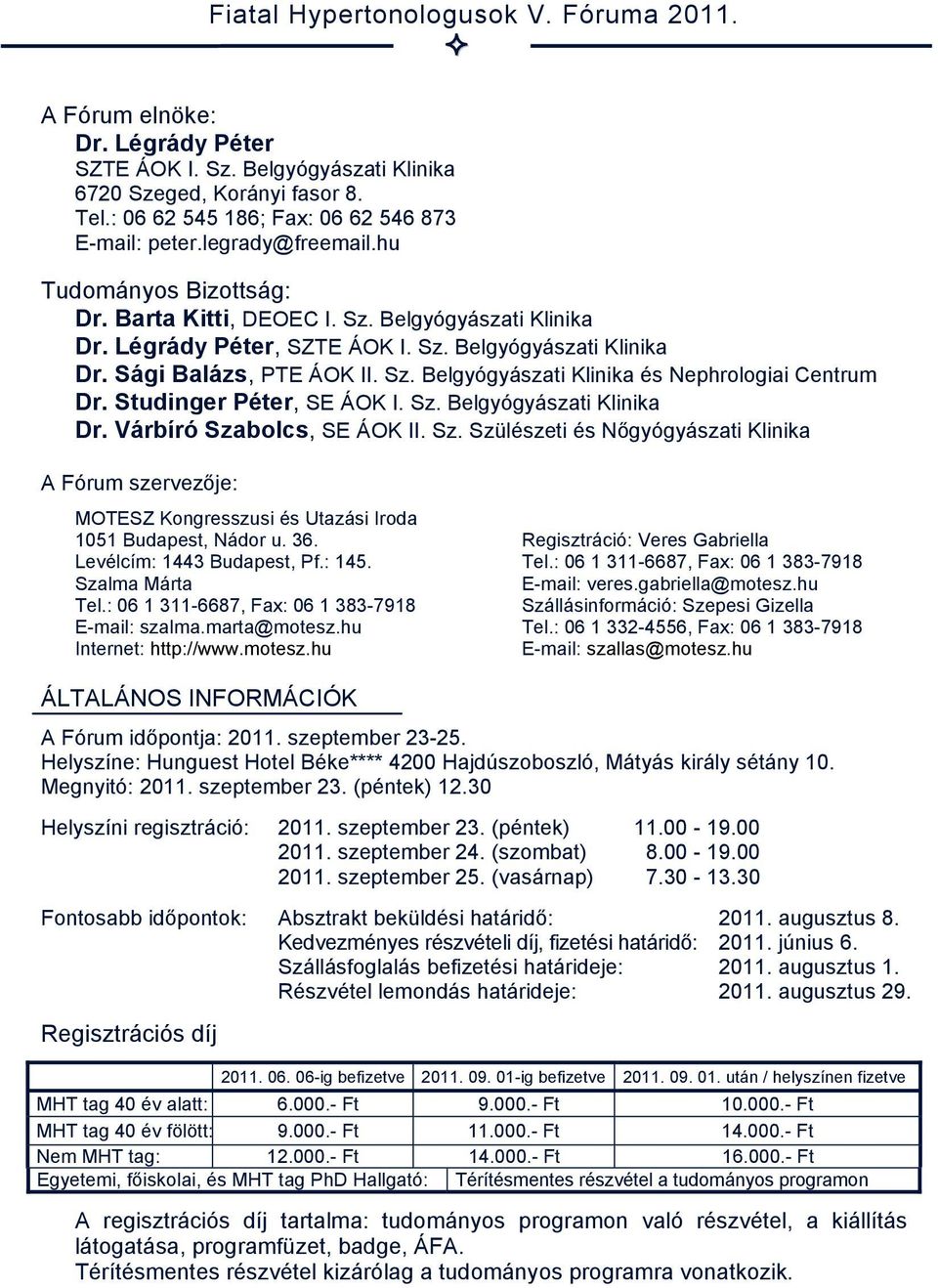 Studinger Péter, SE ÁOK I. Sz. Belgyógyászati Klinika Dr. Várbíró Szabolcs, SE ÁOK II. Sz. Szülészeti és Nőgyógyászati Klinika A Fórum szervezője: MOTESZ Kongresszusi és Utazási Iroda 1051 Budapest, Nádor u.