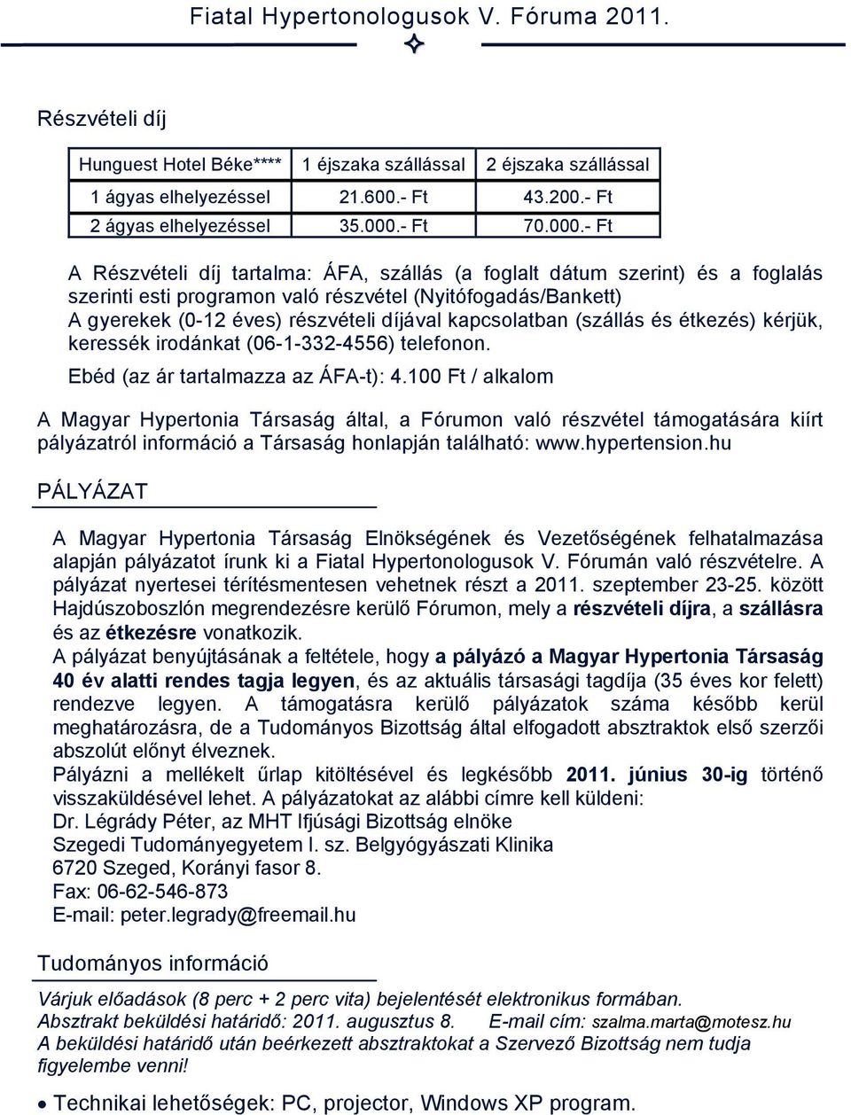 - Ft A Részvételi díj tartalma: ÁFA, szállás (a foglalt dátum szerint) és a foglalás szerinti esti programon való részvétel (Nyitófogadás/Bankett) A gyerekek (0-12 éves) részvételi díjával