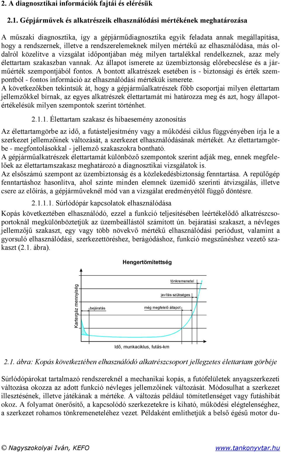 rendszerelemeknek milyen mértékű az elhasználódása, más oldalról közelítve a vizsgálat időpontjában még milyen tartalékkal rendelkeznek, azaz mely élettartam szakaszban vannak.