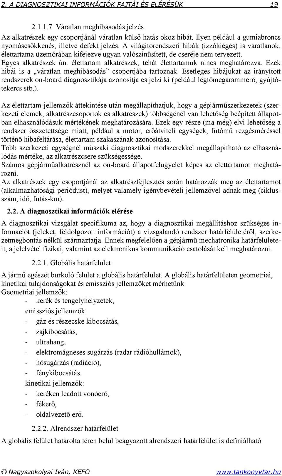 A világítórendszeri hibák (izzókiégés) is váratlanok, élettartama üzemórában kifejezve ugyan valószínűsített, de cseréje nem tervezett. Egyes alkatrészek ún.