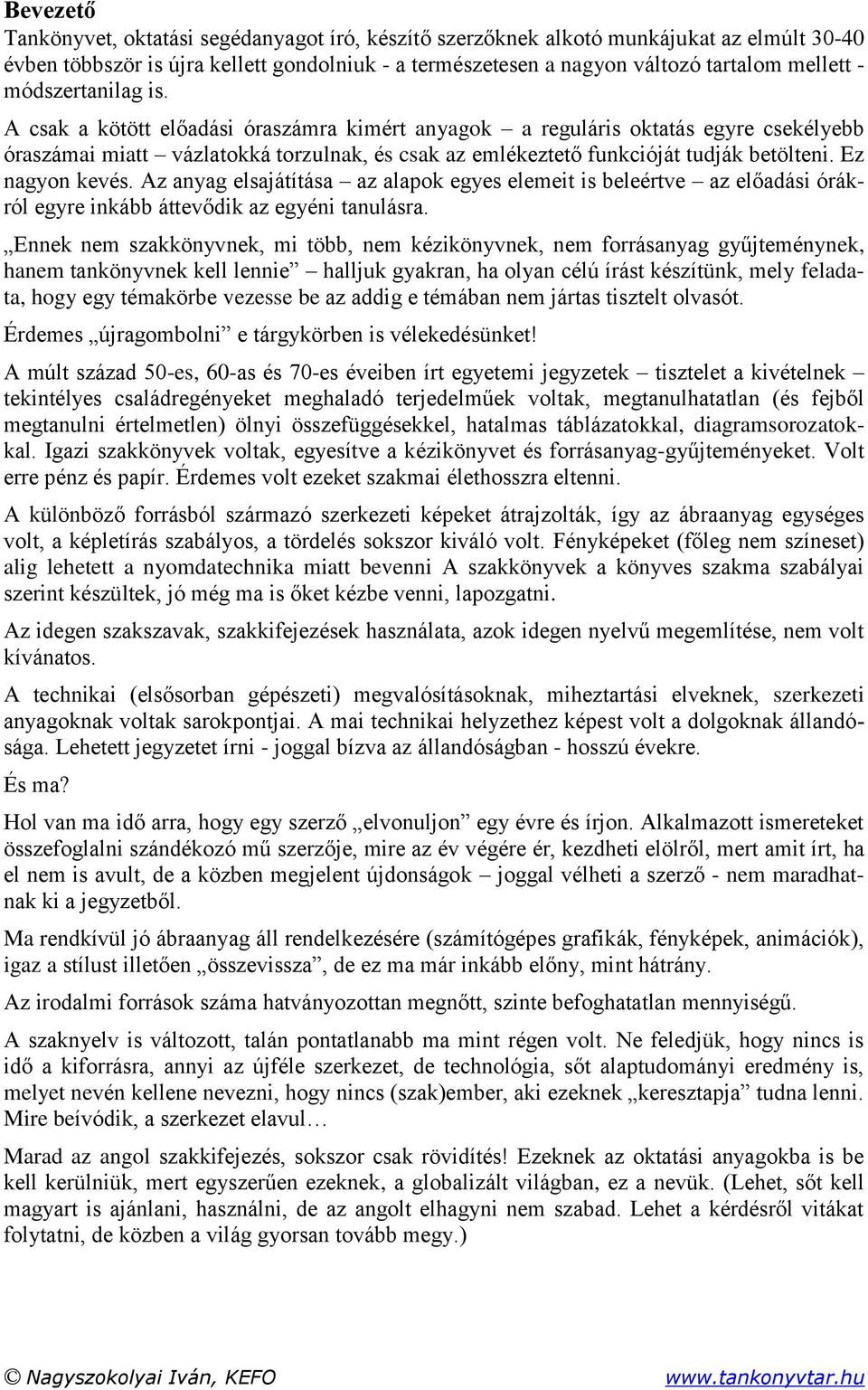 Ez nagyon kevés. Az anyag elsajátítása az alapok egyes elemeit is beleértve az előadási órákról egyre inkább áttevődik az egyéni tanulásra.