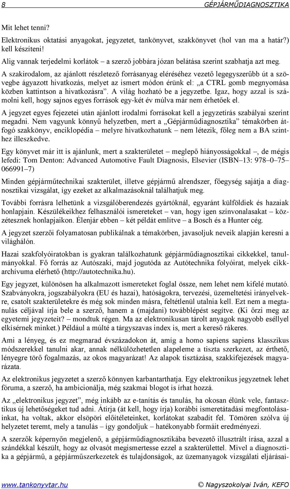 A szakirodalom, az ajánlott részletező forrásanyag eléréséhez vezető legegyszerűbb út a szövegbe ágyazott hivatkozás, melyet az ismert módon érünk el: a CTRL gomb megnyomása közben kattintson a