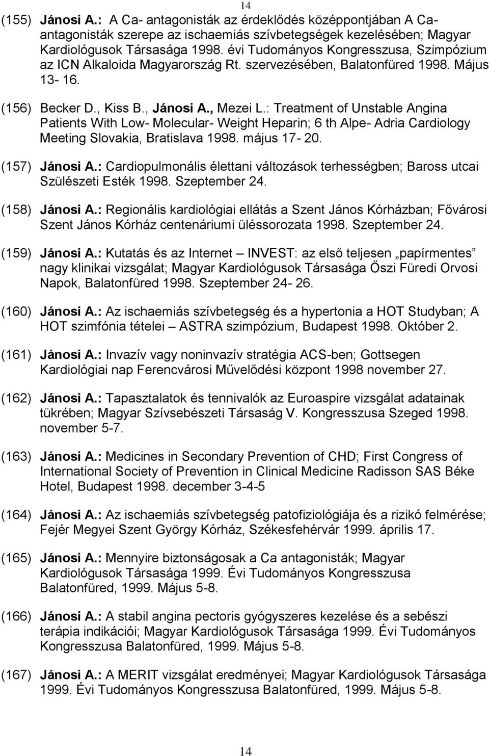 : Treatment of Unstable Angina Patients With Low- Molecular- Weight Heparin; 6 th Alpe- Adria Cardiology Meeting Slovakia, Bratislava 1998. május 17-20. (157) Jánosi A.