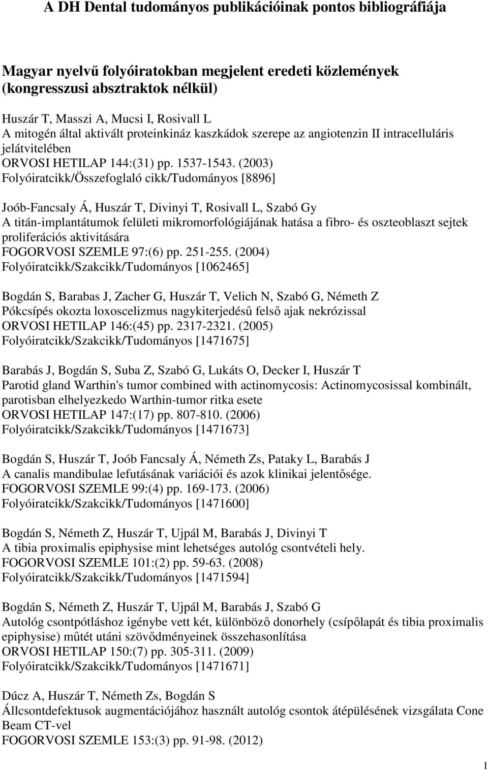 (2003) Folyóiratcikk/Összefoglaló cikk/tudományos [8896] Joób-Fancsaly Á, Huszár T, Divinyi T, Rosivall L, Szabó Gy A titán-implantátumok felületi mikromorfológiájának hatása a fibro- és oszteoblaszt