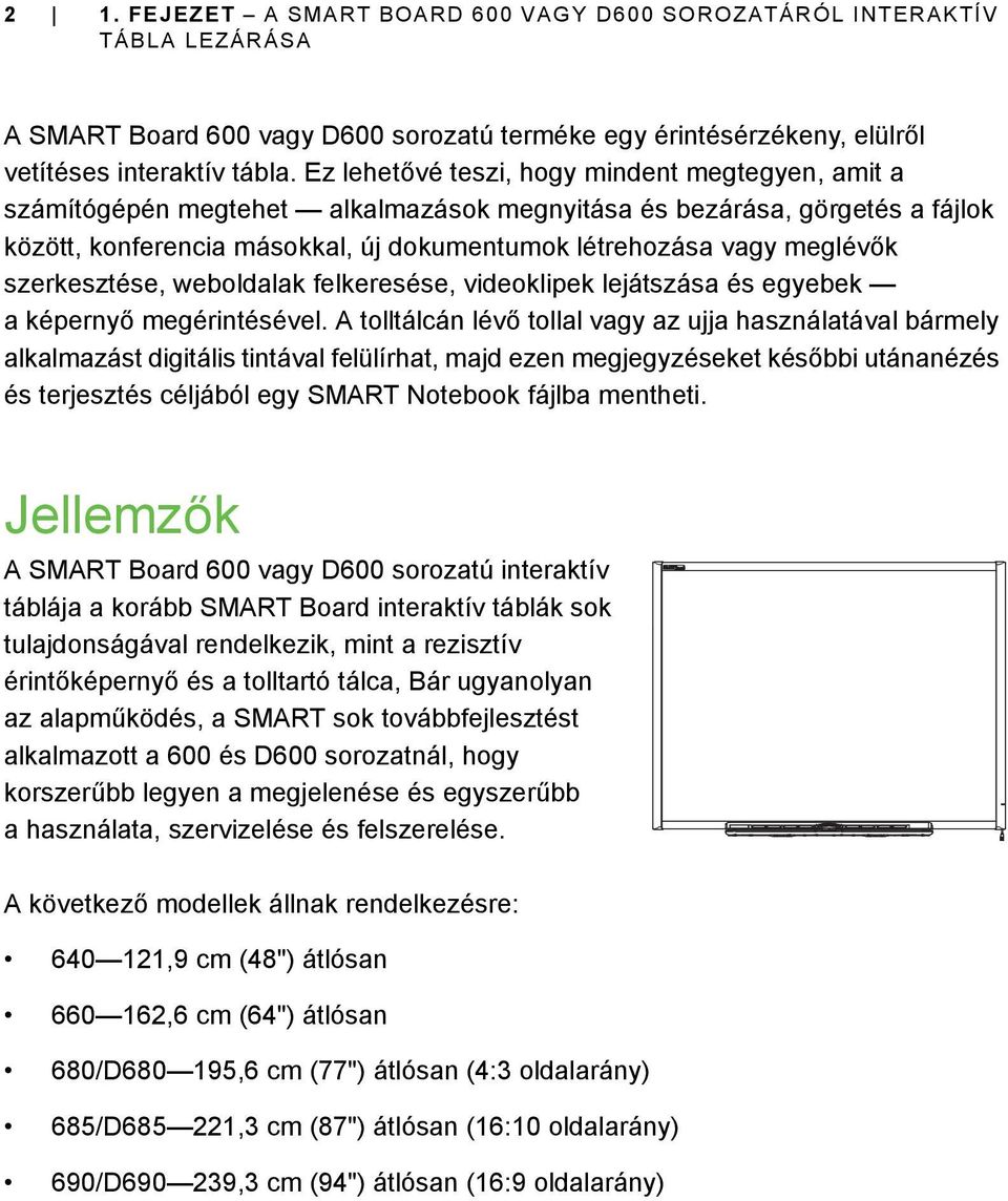 szerkesztése, weboldalak felkeresése, videoklipek lejátszása és egyebek a képernyő megérintésével.