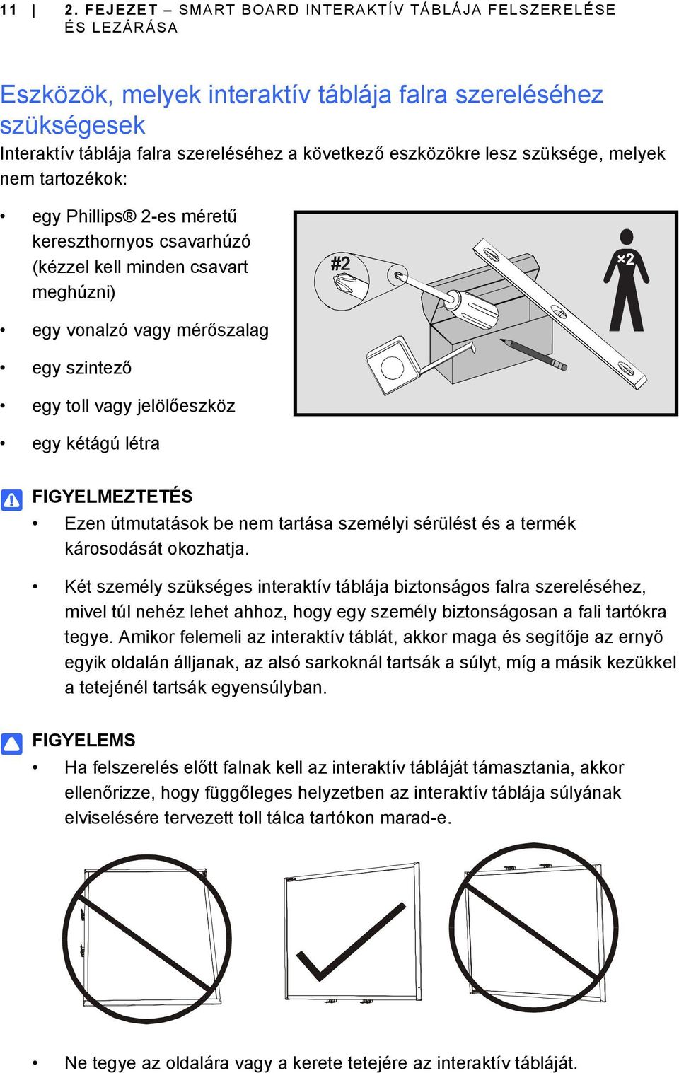 kétágú létra FIGYELMEZTETÉS Ezen útmutatások be nem tartása személyi sérülést és a termék károsodását okozhatja.