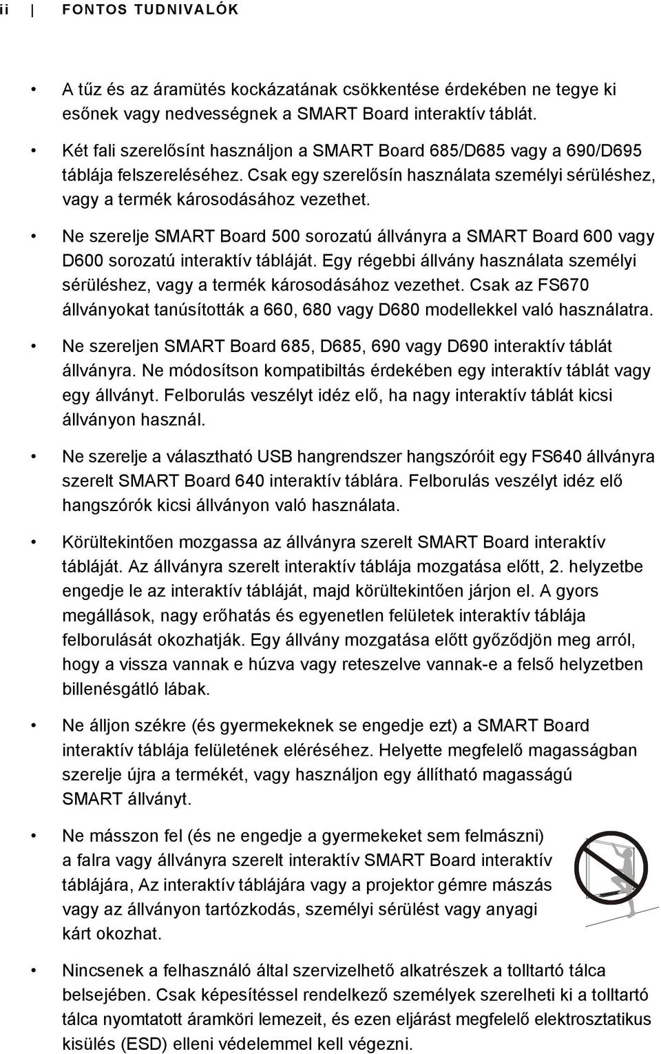 Ne szerelje SMART Board 500 sorozatú állványra a SMART Board 600 vagy D600 sorozatú interaktív tábláját. Egy régebbi állvány használata személyi sérüléshez, vagy a termék károsodásához vezethet.