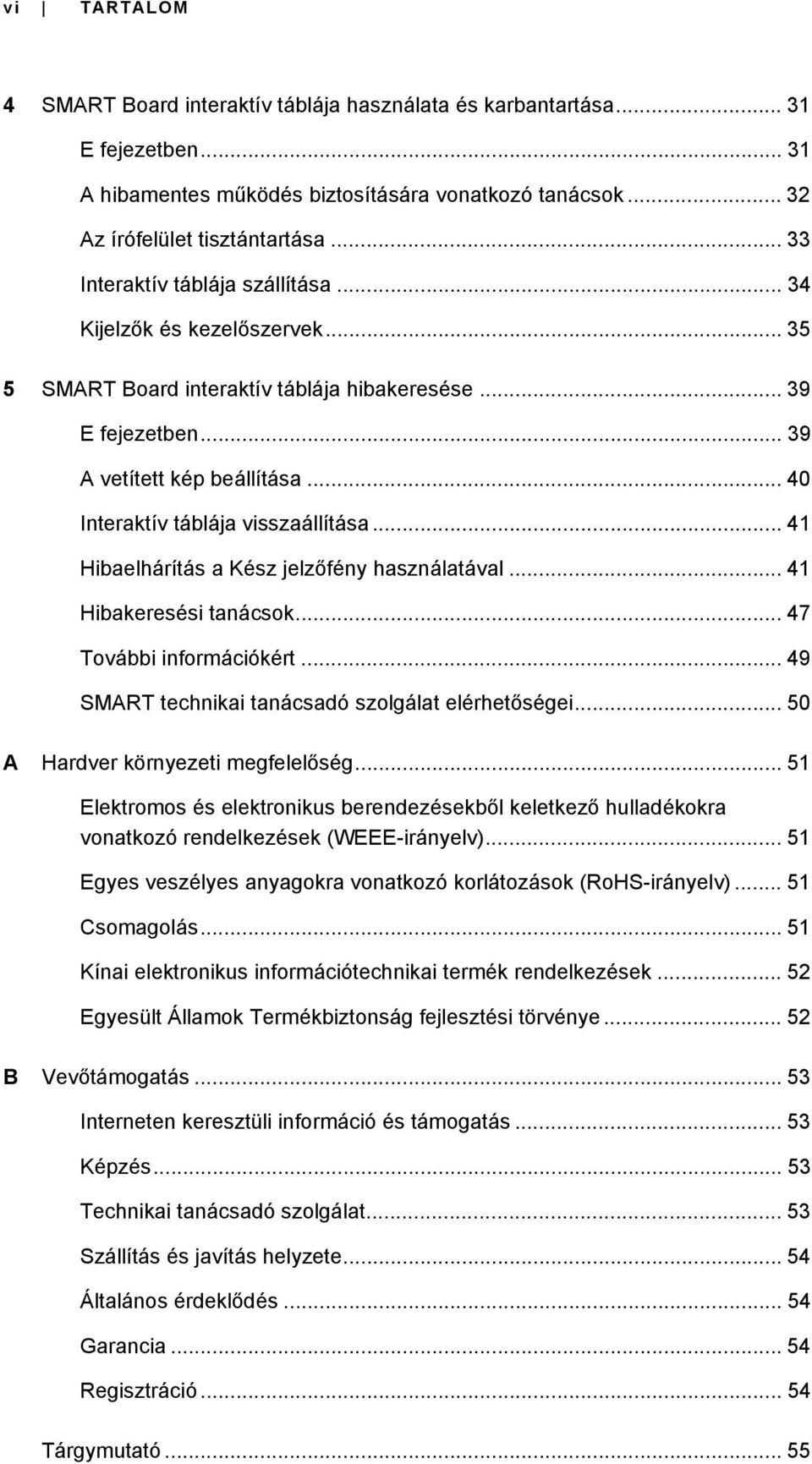 .. 40 Interaktív táblája visszaállítása... 41 Hibaelhárítás a Kész jelzőfény használatával... 41 Hibakeresési tanácsok... 47 További információkért.