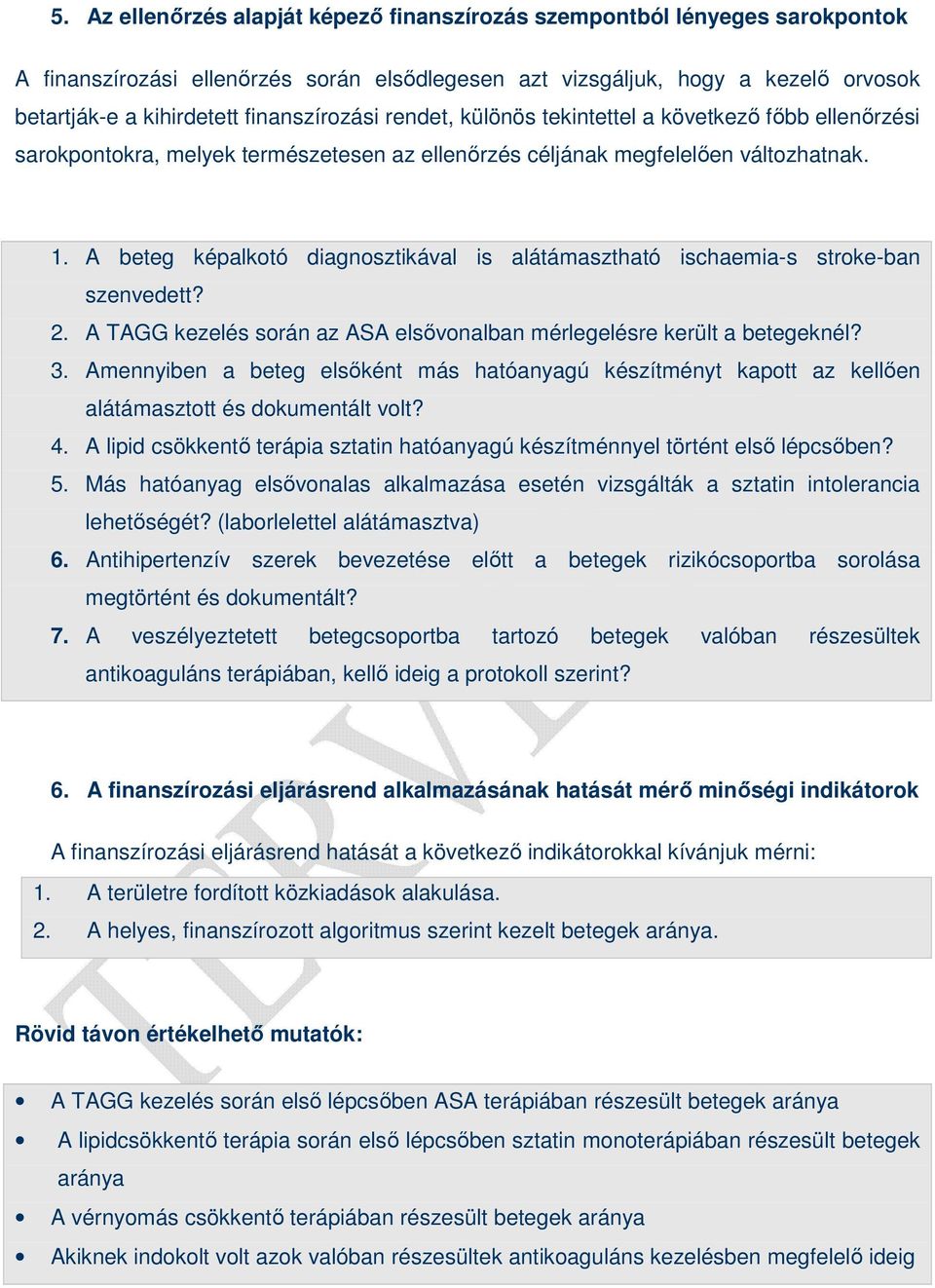 A beteg képalkotó diagnosztikával is alátámasztható ischaemia-s stroke-ban szenvedett? 2. A TAGG kezelés során az ASA elsıvonalban mérlegelésre került a betegeknél? 3.