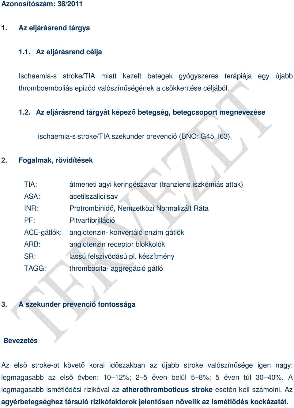 Fogalmak, rövidítések TIA: átmeneti agyi keringészavar (tranziens iszkémiás attak) ASA: acetilszalicilsav INR: Protrombinidı, Nemzetközi Normalizált Ráta PF: Pitvarfibrilláció ACE-gátlók: