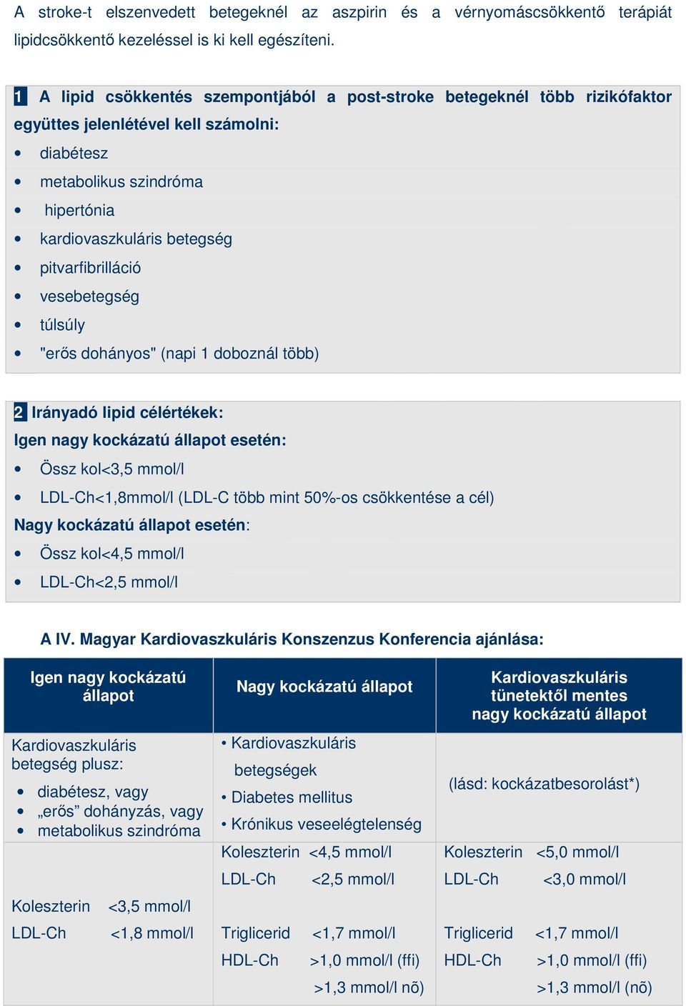 pitvarfibrilláció vesebetegség túlsúly "erıs dohányos" (napi 1 doboznál több) 2 Irányadó lipid célértékek: Igen nagy kockázatú állapot esetén: Össz kol<3,5 mmol/l LDL-Ch<1,8mmol/l (LDL-C több mint