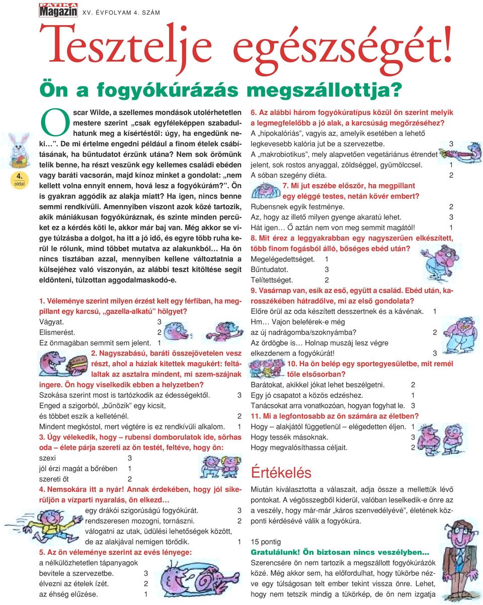 Nem sok örömünk telik benne, ha részt veszünk egy kellemes családi ebéden vagy baráti vacsorán, majd kínoz minket a gondolat: nem kellett volna ennyit ennem, hová lesz a fogyókúrám?