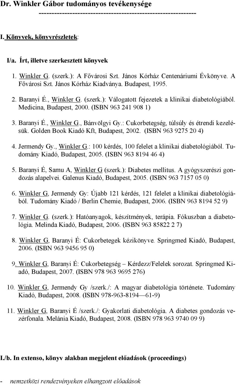 Medicina, Budapest, 2000. (ISBN 963 241 908 1) 3. Baranyi É., Winkler G., Bánvölgyi Gy.: Cukorbetegség, túlsúly és étrendi kezelésük. Golden Book Kiadó Kft, Budapest, 2002. (ISBN 963 9275 20 4) 4.