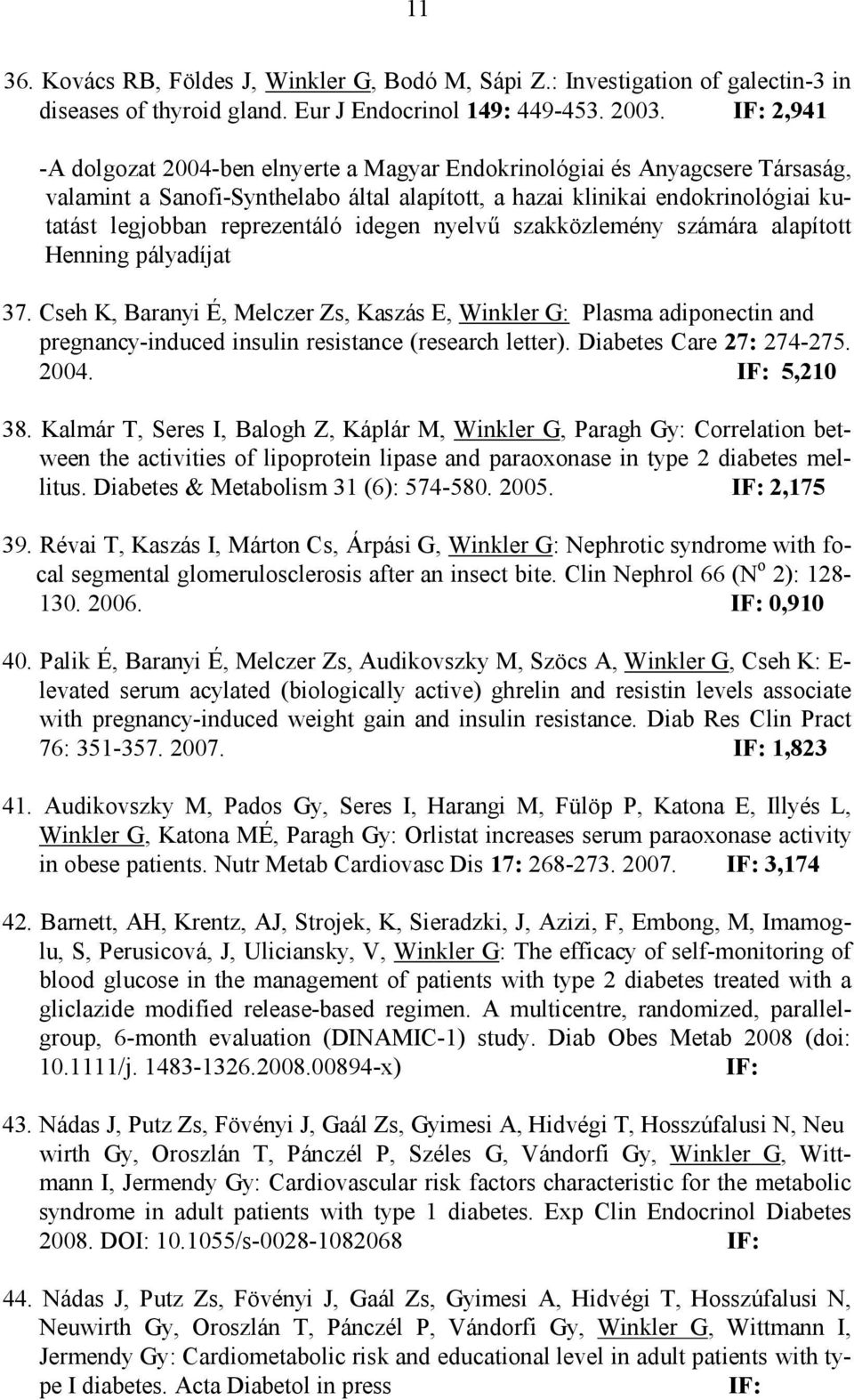 idegen nyelvű szakközlemény számára alapított Henning pályadíjat 37. Cseh K, Baranyi É, Melczer Zs, Kaszás E, Winkler G: Plasma adiponectin and pregnancy-induced insulin resistance (research letter).