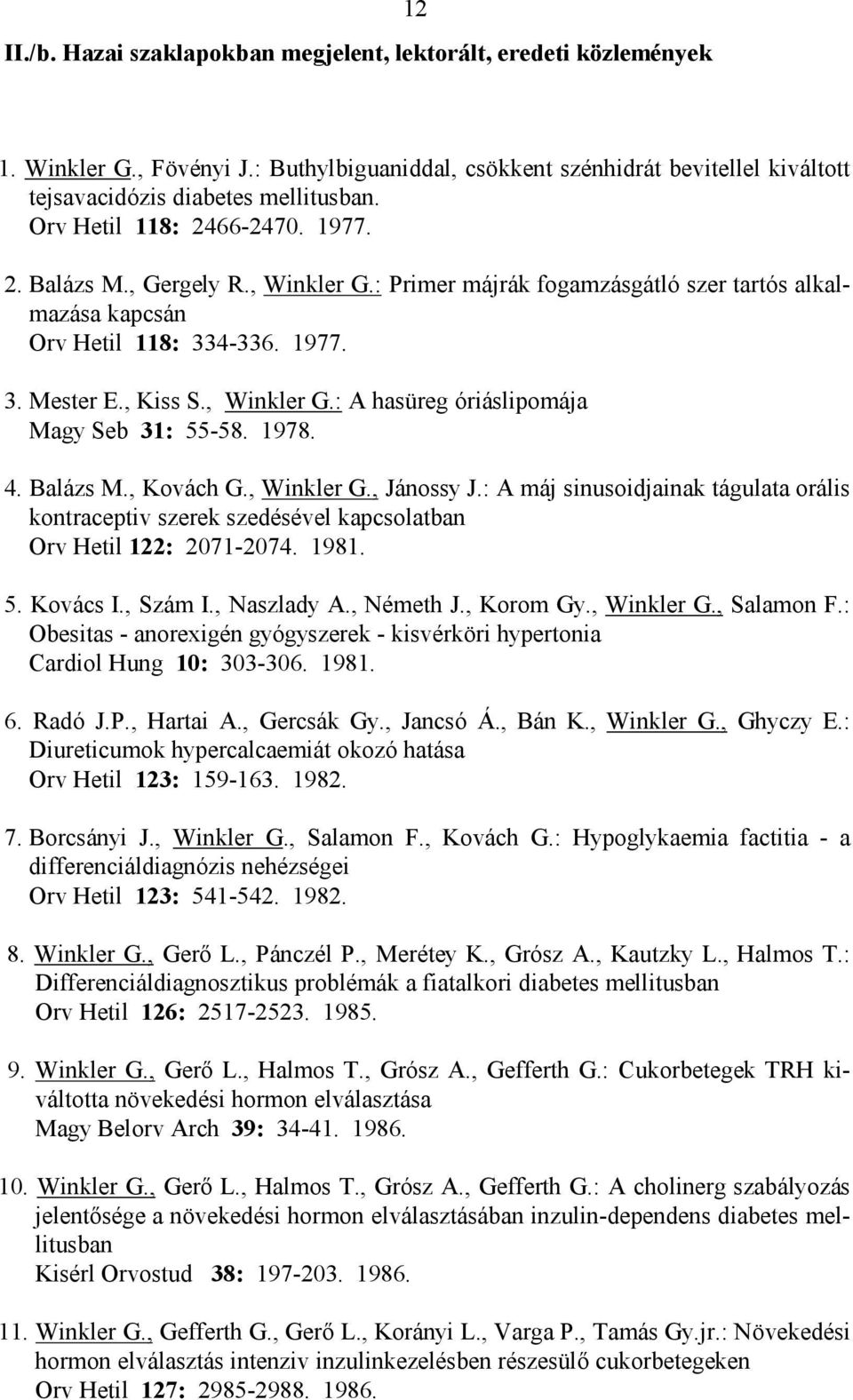 1978. 4. Balázs M., Kovách G., Winkler G., Jánossy J.: A máj sinusoidjainak tágulata orális kontraceptiv szerek szedésével kapcsolatban Orv Hetil 122: 2071-2074. 1981. 5. Kovács I., Szám I.