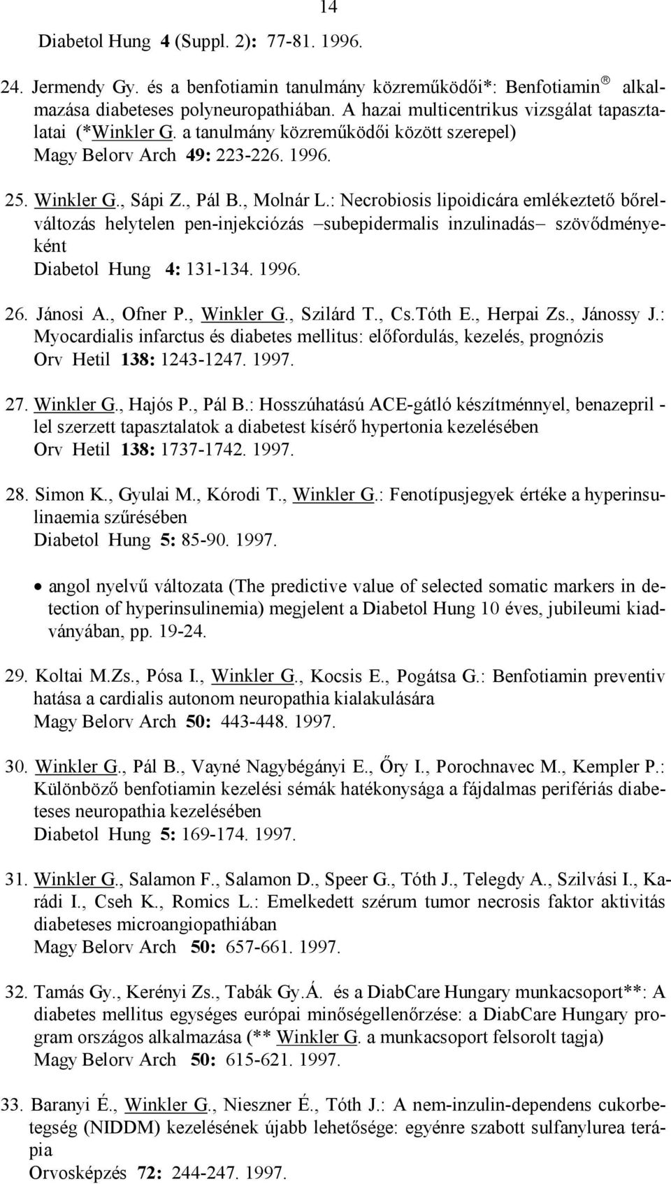 : Necrobiosis lipoidicára emlékeztető bőrelváltozás helytelen pen-injekciózás subepidermalis inzulinadás szövődményeként Diabetol Hung 4: 131-134. 1996. 26. Jánosi A., Ofner P., Winkler G., Szilárd T.