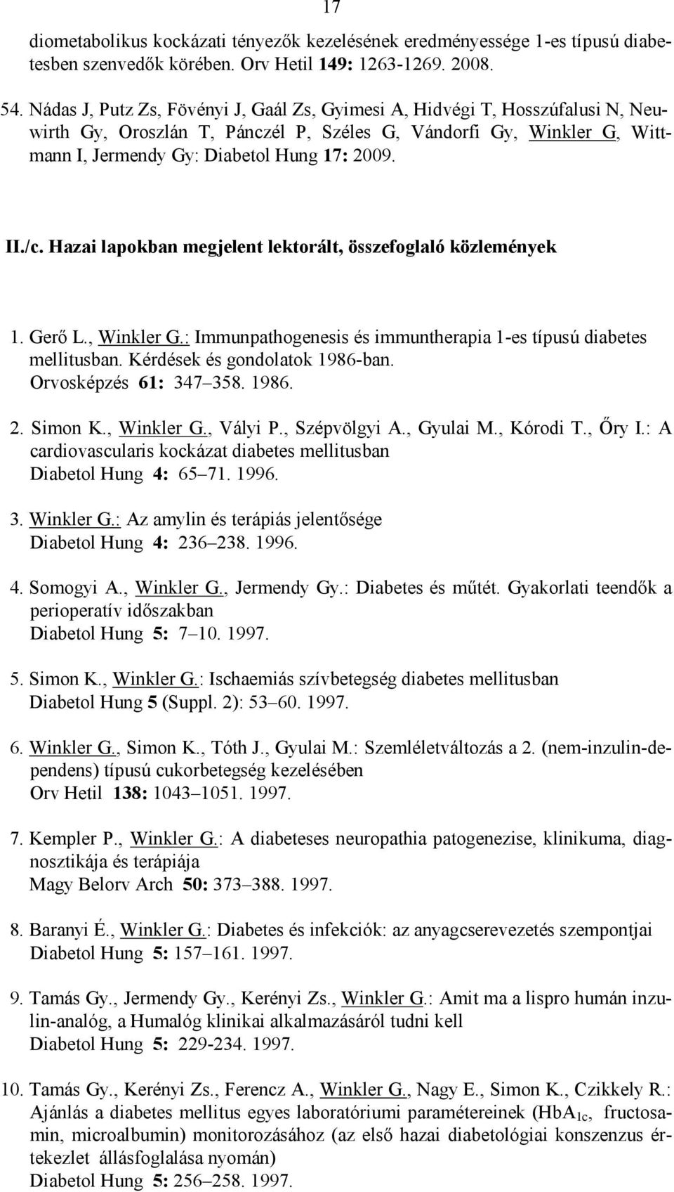 /c. Hazai lapokban megjelent lektorált, összefoglaló közlemények 1. Gerő L., Winkler G.: Immunpathogenesis és immuntherapia 1-es típusú diabetes mellitusban. Kérdések és gondolatok 1986-ban.