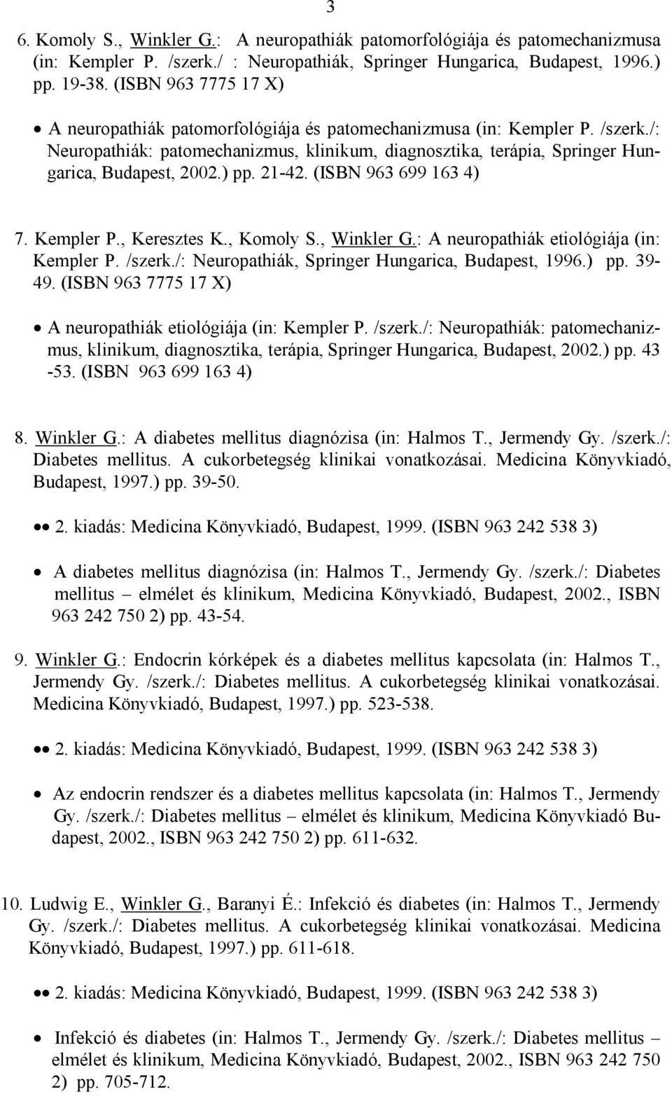 ) pp. 21-42. (ISBN 963 699 163 4) 7. Kempler P., Keresztes K., Komoly S., Winkler G.: A neuropathiák etiológiája (in: Kempler P. /szerk./: Neuropathiák, Springer Hungarica, Budapest, 1996.) pp. 39-49.