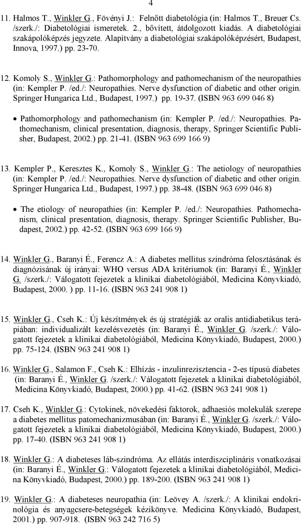/: Neuropathies. Nerve dysfunction of diabetic and other origin. Springer Hungarica Ltd., Budapest, 1997.) pp. 19-37. (ISBN 963 699 046 8) Pathomorphology and pathomechanism (in: Kempler P. /ed.
