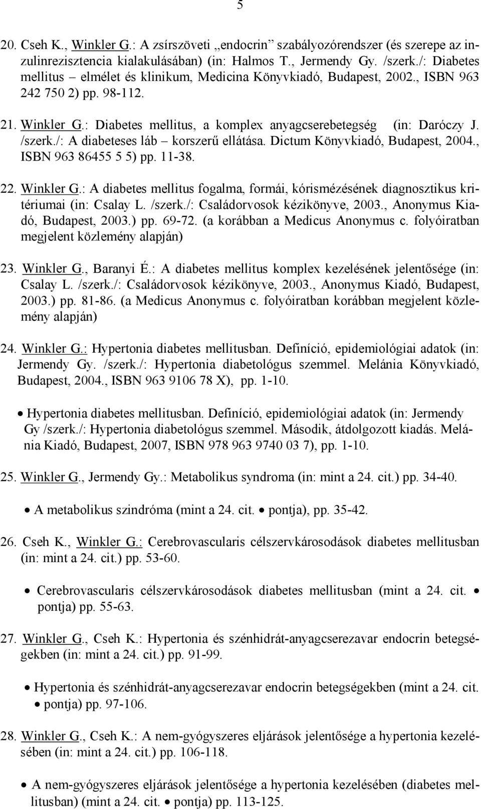 /: A diabeteses láb korszerű ellátása. Dictum Könyvkiadó, Budapest, 2004., ISBN 963 86455 5 5) pp. 11-38. 22. Winkler G.