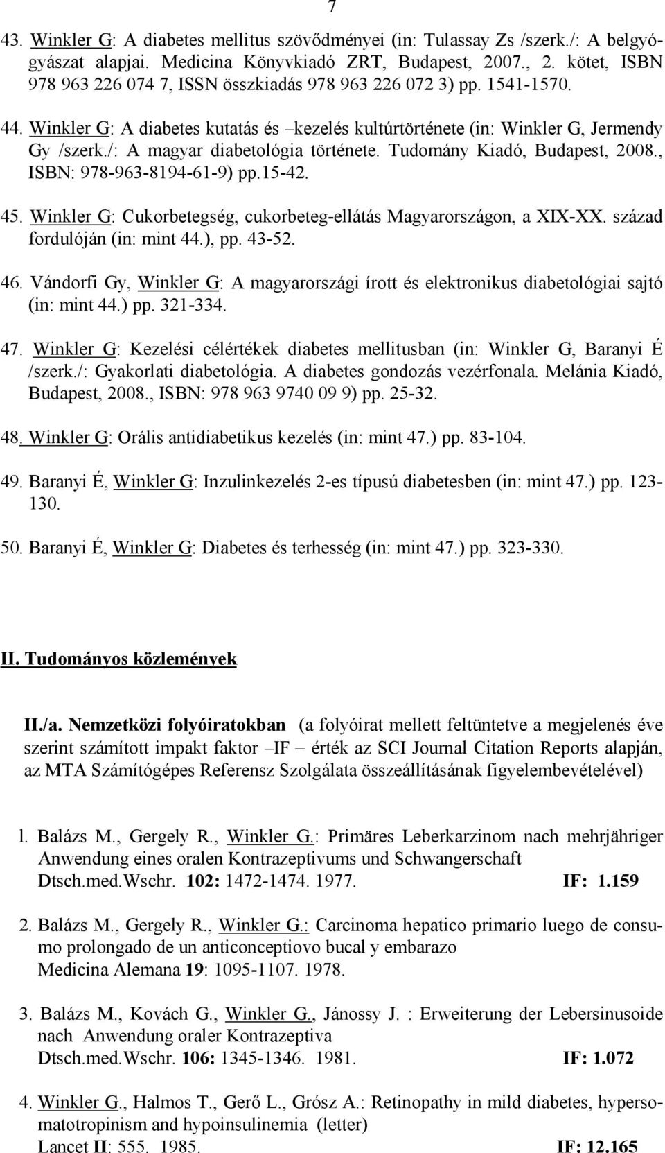 /: A magyar diabetológia története. Tudomány Kiadó, Budapest, 2008., ISBN: 978-963-8194-61-9) pp.15-42. 45. Winkler G: Cukorbetegség, cukorbeteg-ellátás Magyarországon, a XIX-XX.