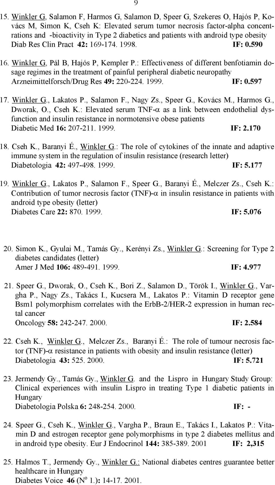 : Effectiveness of different benfotiamin dosage regimes in the treatment of painful peripheral diabetic neuropathy Arzneimittelforsch/Drug Res 49: 220-224. 1999. IF: 0.597 17. Winkler G., Lakatos P.