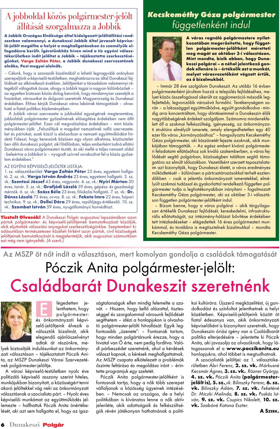 Ígéretünkhöz híven mind a tíz egyéni választókerületben indít jelöltet a Jobbik tájékoztatta szerkesztőségünket, Varga Zoltán Péter, a Jobbik dunakeszi szervezetének elnöke, Pest megyei alelnök.