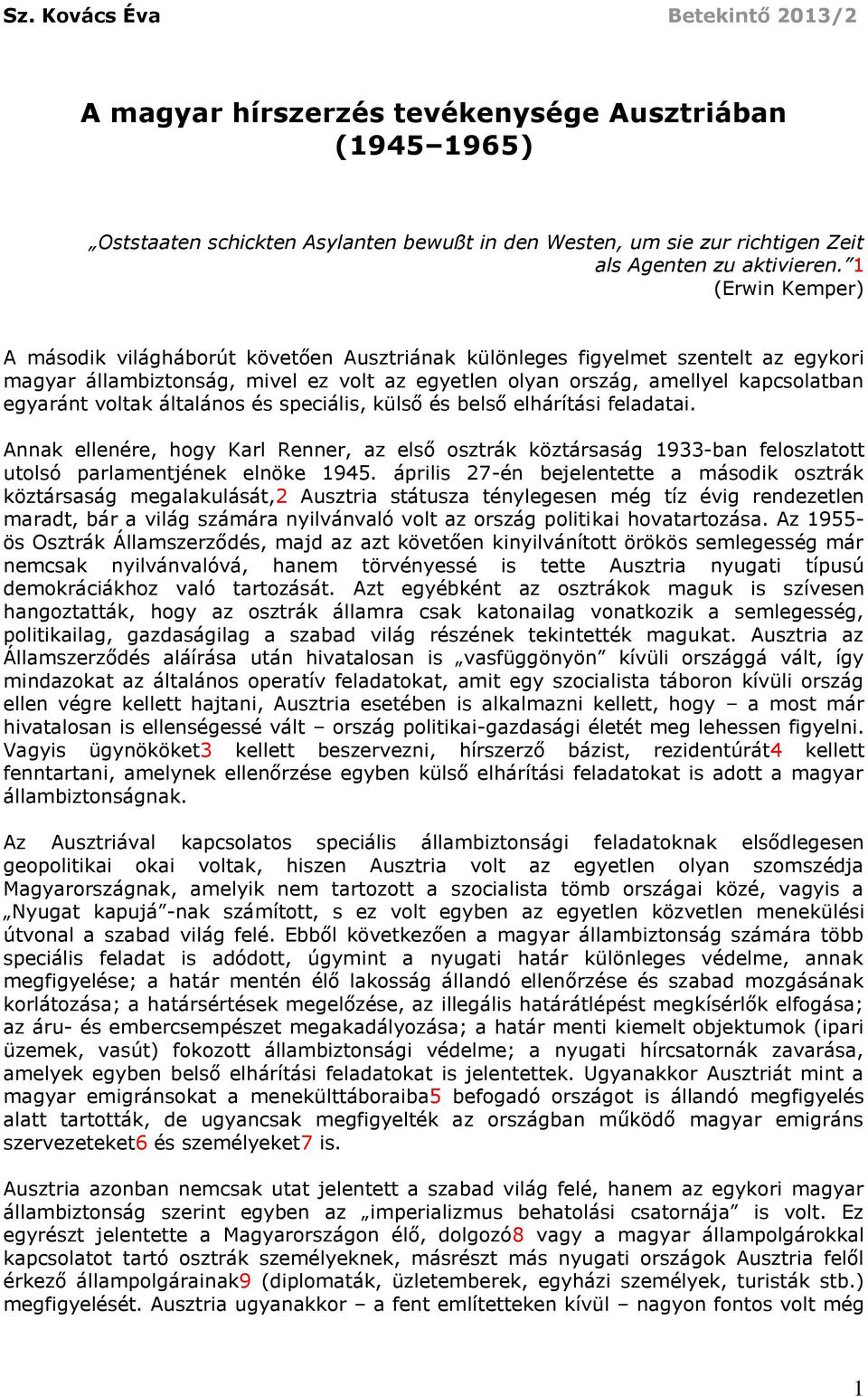 voltak általános és speciális, külső és belső elhárítási feladatai. Annak ellenére, hogy Karl Renner, az első osztrák köztársaság 1933-ban feloszlatott utolsó parlamentjének elnöke 1945.