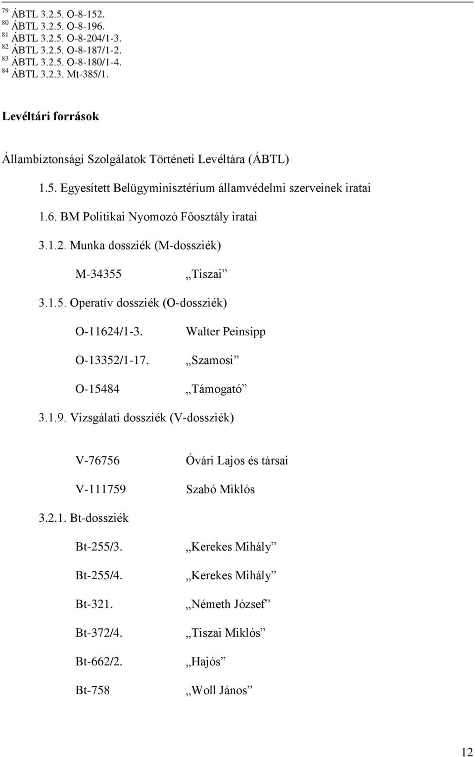 1.2. Munka dossziék (M-dossziék) M-34355 Tiszai 3.1.5. Operatív dossziék (O-dossziék) O-11624/1-3. O-13352/1-17. Walter Peinsipp Szamosi O-15484 Támogató 3.1.9.