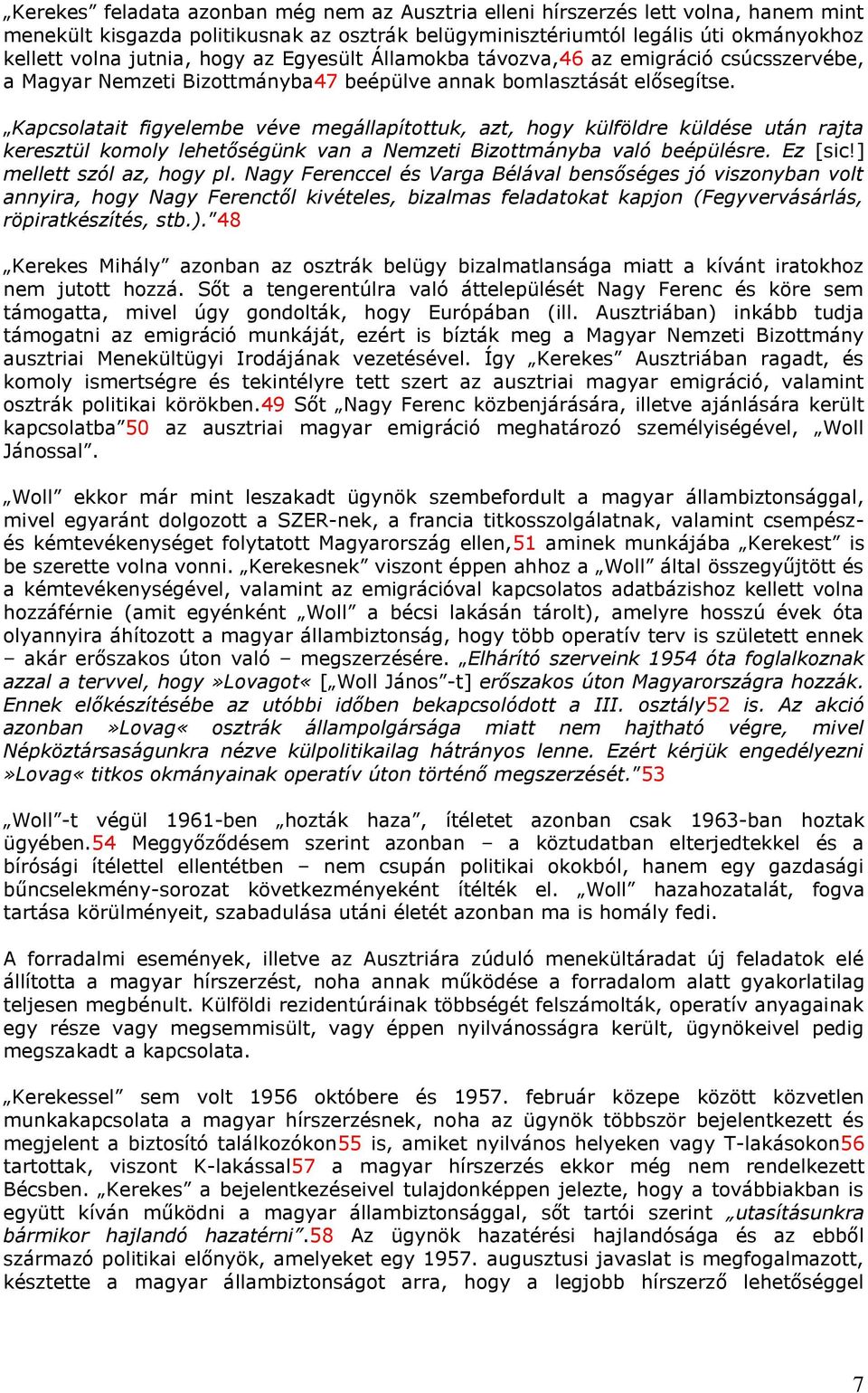 Kapcsolatait figyelembe véve megállapítottuk, azt, hogy külföldre küldése után rajta keresztül komoly lehetőségünk van a Nemzeti Bizottmányba való beépülésre. Ez [sic!] mellett szól az, hogy pl.