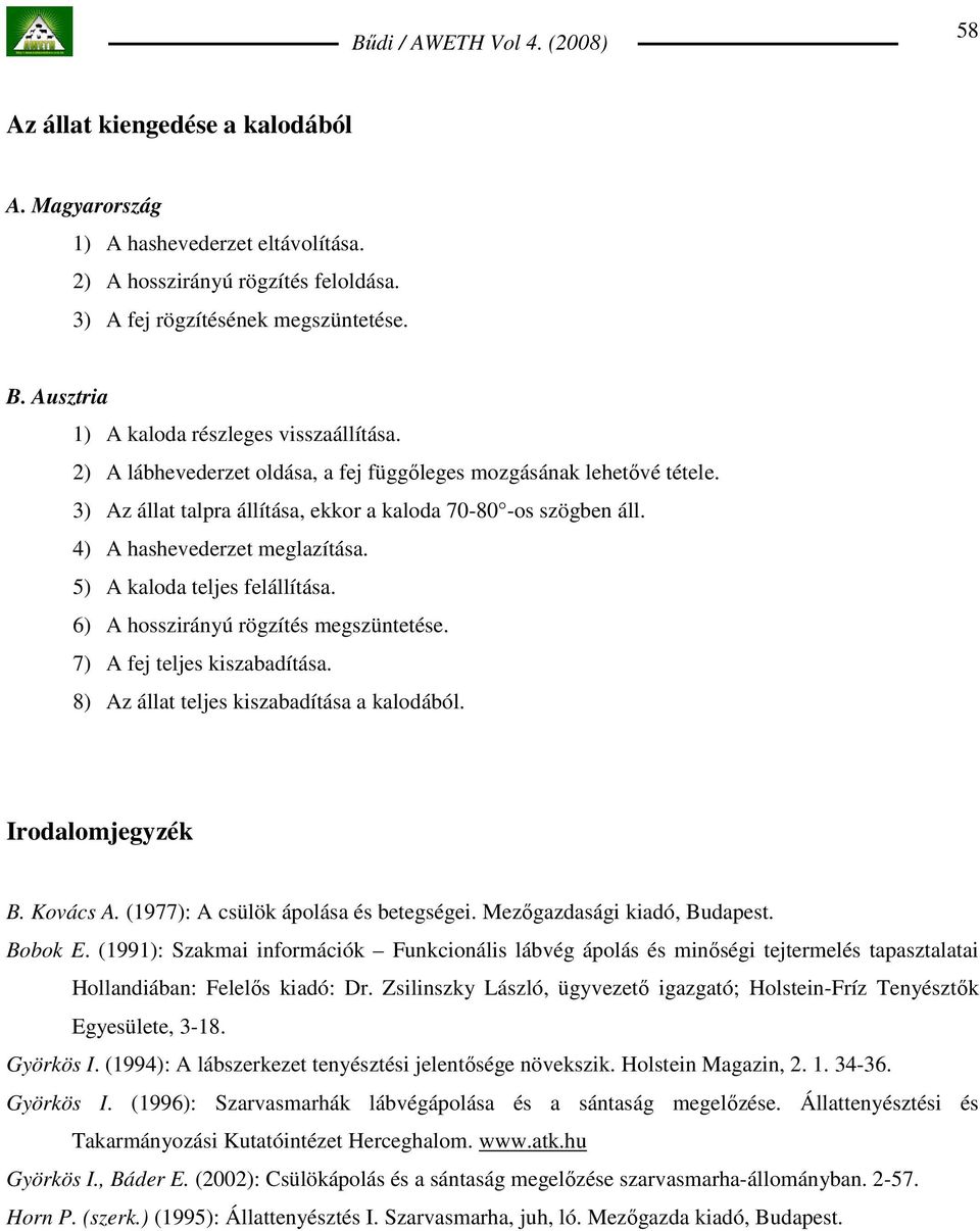 4) A hashevederzet meglazítása. 5) A kaloda teljes felállítása. 6) A hosszirányú rögzítés megszüntetése. 7) A fej teljes kiszabadítása. 8) Az állat teljes kiszabadítása a kalodából. Irodalomjegyzék B.