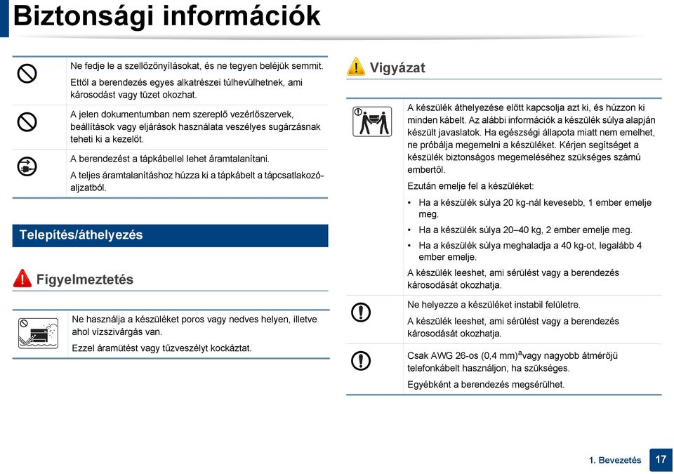 A teljes áramtalanításhoz húzza ki a tápkábelt a tápcsatlakozóaljzatból. Telepítés/áthelyezés Figyelmeztetés Vigyázat A készülék áthelyezése előtt kapcsolja azt ki, és húzzon ki minden kábelt.