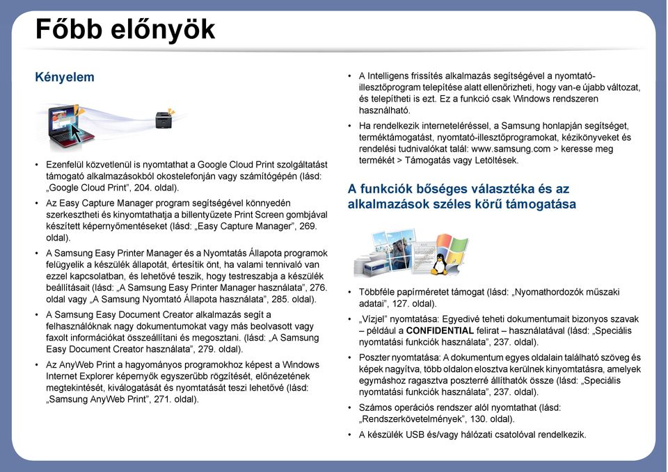 A Samsung Easy Printer Manager és a Nyomtatás Állapota programok felügyelik a készülék állapotát, értesítik önt, ha valami tennivaló van ezzel kapcsolatban, és lehetővé teszik, hogy testreszabja a