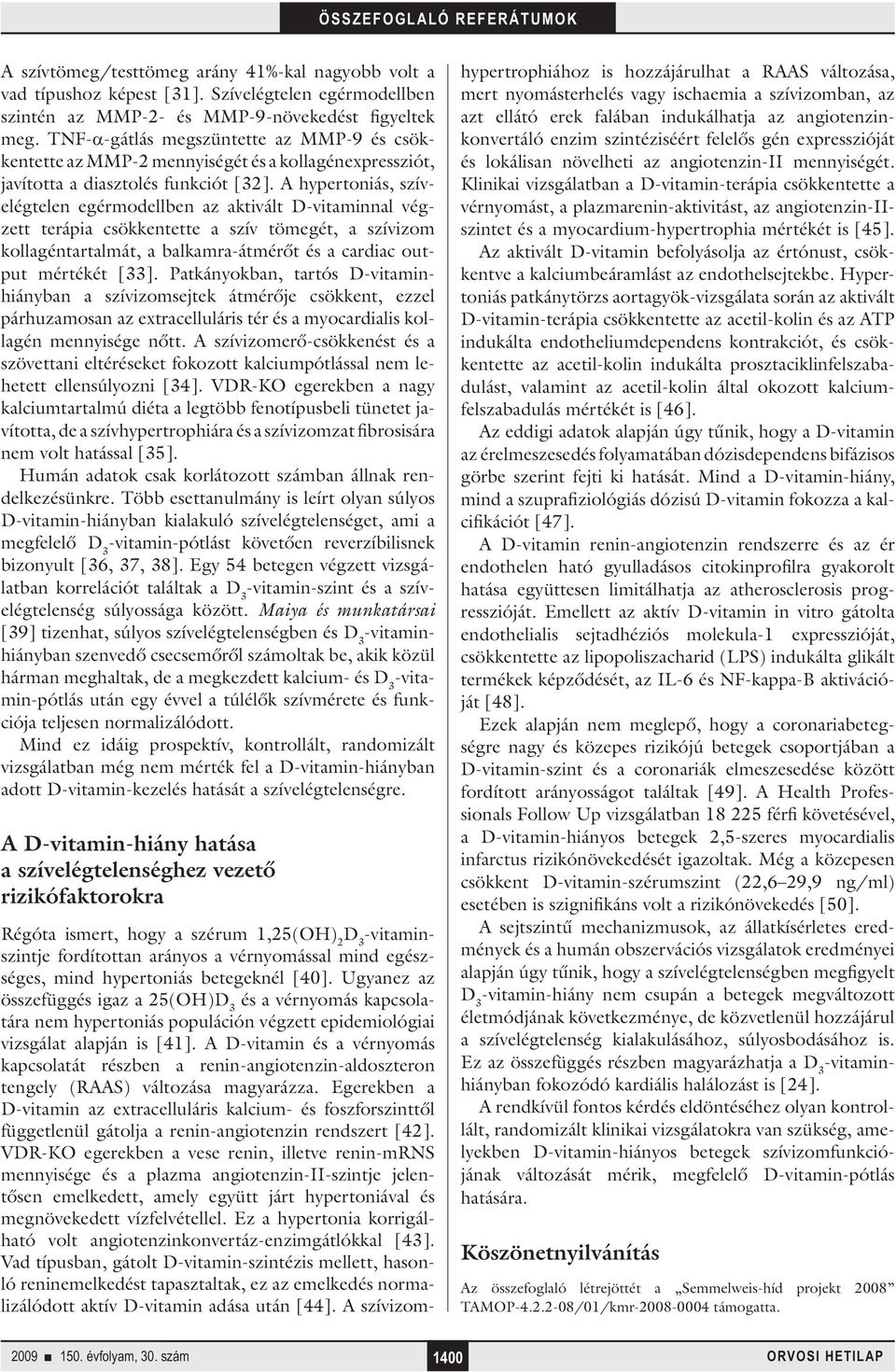 A hypertoniás, szívelégtelen egérmodellben az aktivált D-vitaminnal végzett terápia csökkentette a szív tömegét, a szívizom kollagéntartalmát, a balkamra-átmérőt és a cardiac output mértékét [33].