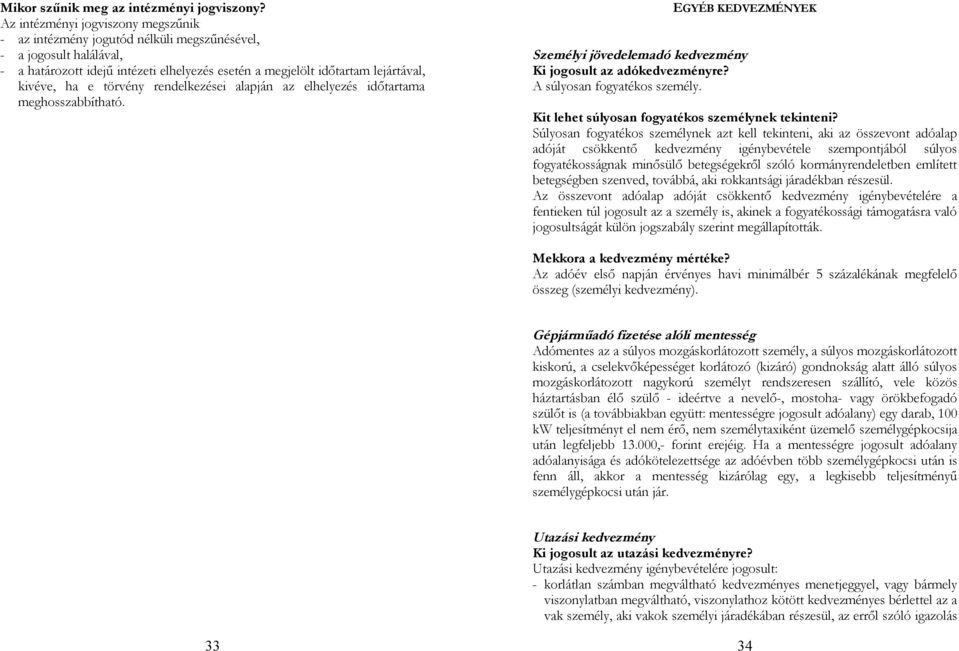 törvény rendelkezései alapján az elhelyezés időtartama meghosszabbítható. EGYÉB KEDVEZMÉNYEK Személyi jövedelemadó kedvezmény Ki jogosult az adókedvezményre? A súlyosan fogyatékos személy.