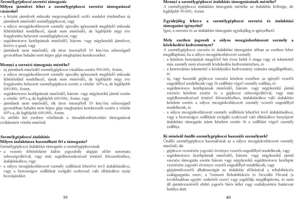 feltételekkel rendelkező, újnak nem minősülő, de legfeljebb négy éve forgalomba helyezett személygépkocsit, vagy - segédmotoros kerékpárnak minősülő, három- vagy négykerekű járművet, kivéve a quad,