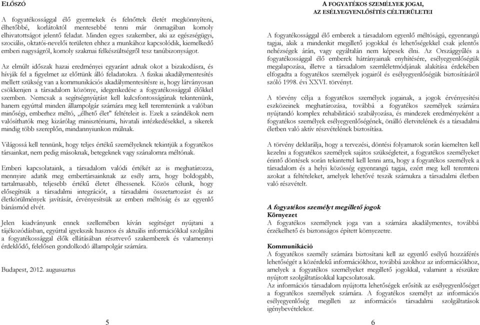 Az elmúlt időszak hazai eredményei egyaránt adnak okot a bizakodásra, és hívják fel a figyelmet az előttünk álló feladatokra.