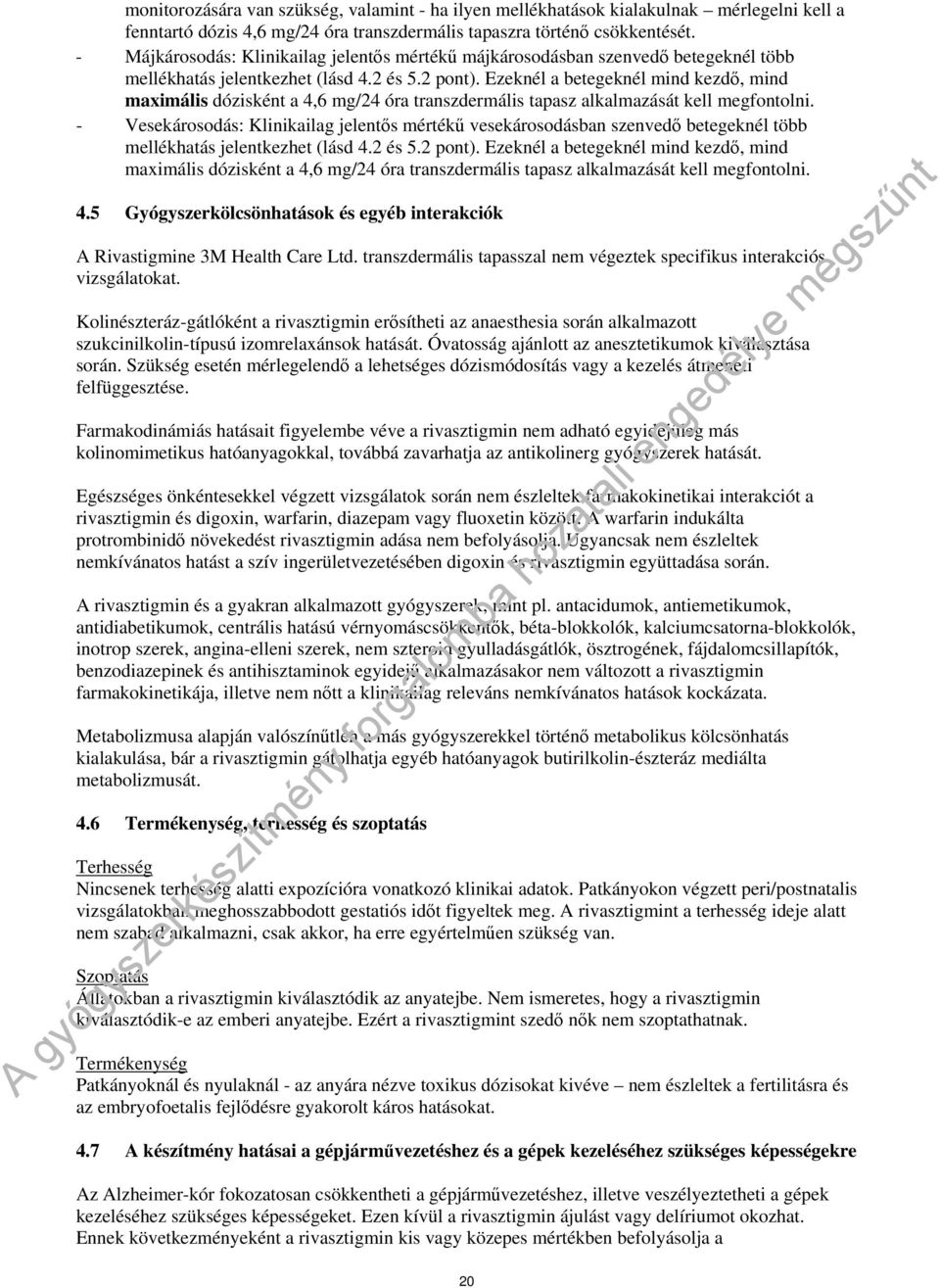 Ezeknél a betegeknél mind kezdő, mind maximális dózisként a 4,6 mg/24 óra transzdermális tapasz alkalmazását kell megfontolni.