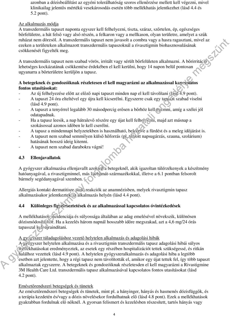 Az alkalmazás módja A transzdermális tapaszt naponta egyszer kell felhelyezni, tiszta, száraz, szőrtelen, ép, egészséges bőrfelületre, a hát felső vagy alsó részén, a felkaron vagy a mellkason, olyan