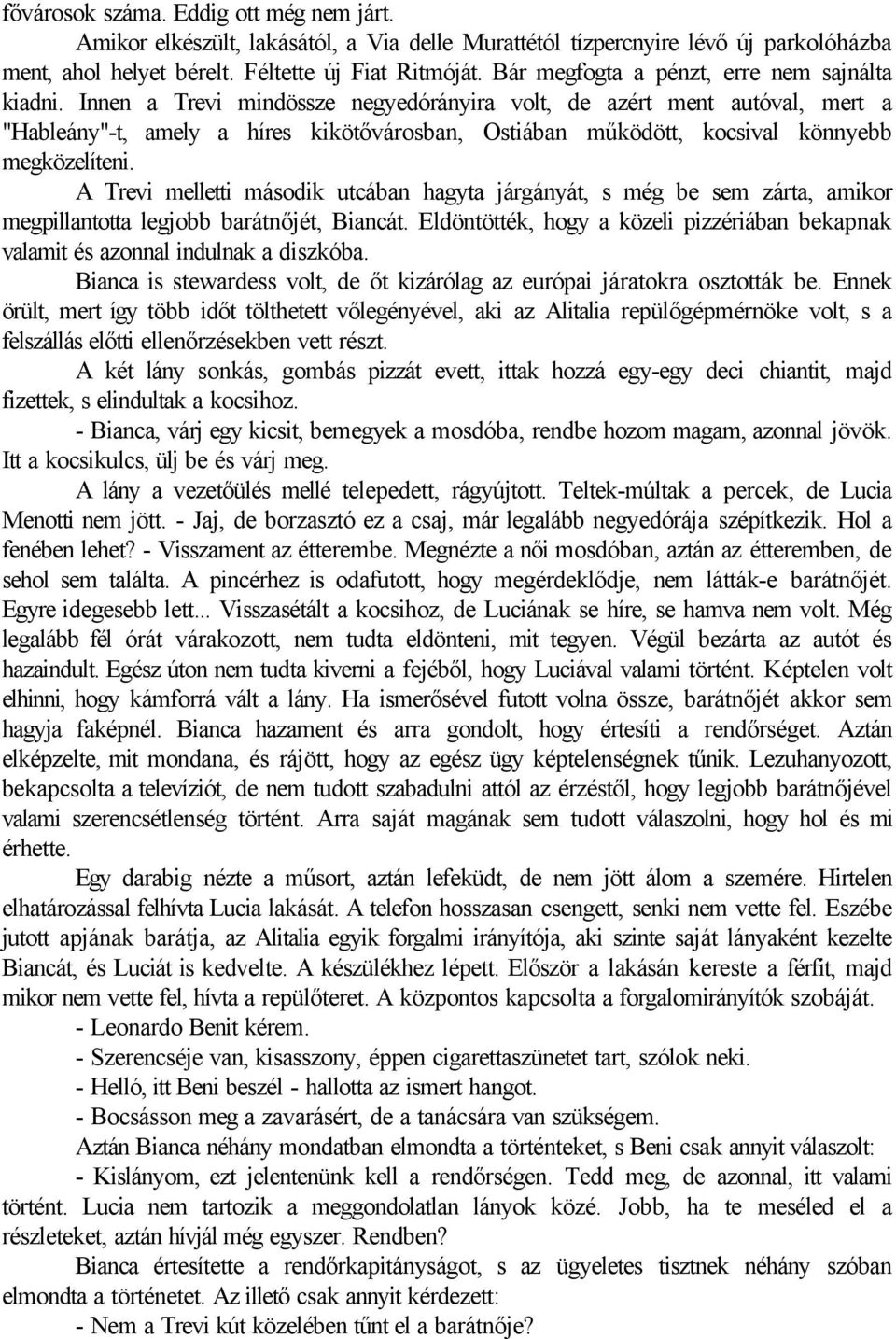 Innen a Trevi mindössze negyedórányira volt, de azért ment autóval, mert a "Hableány"-t, amely a híres kikötővárosban, Ostiában működött, kocsival könnyebb megközelíteni.