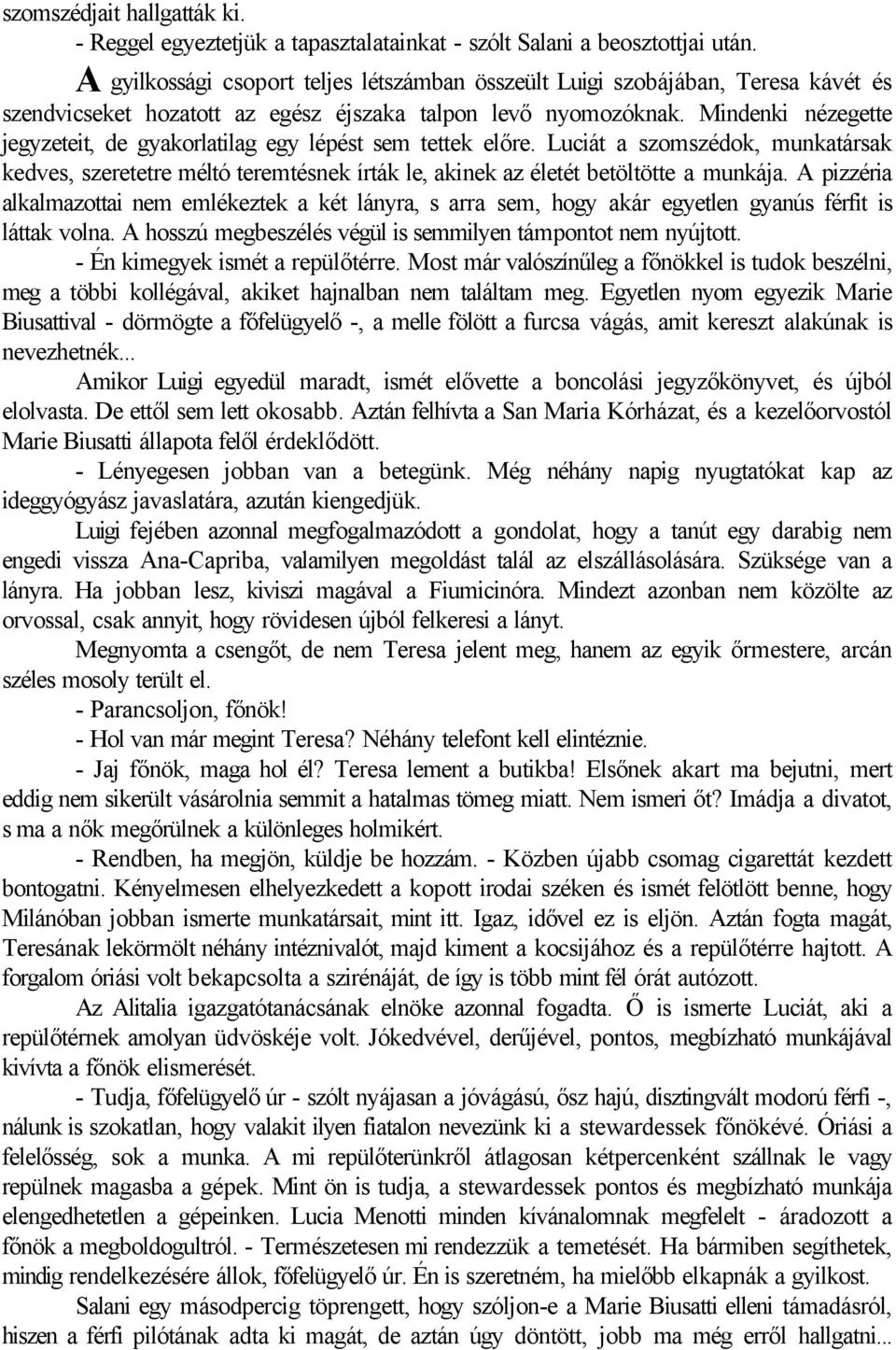 Mindenki nézegette jegyzeteit, de gyakorlatilag egy lépést sem tettek előre. Luciát a szomszédok, munkatársak kedves, szeretetre méltó teremtésnek írták le, akinek az életét betöltötte a munkája.