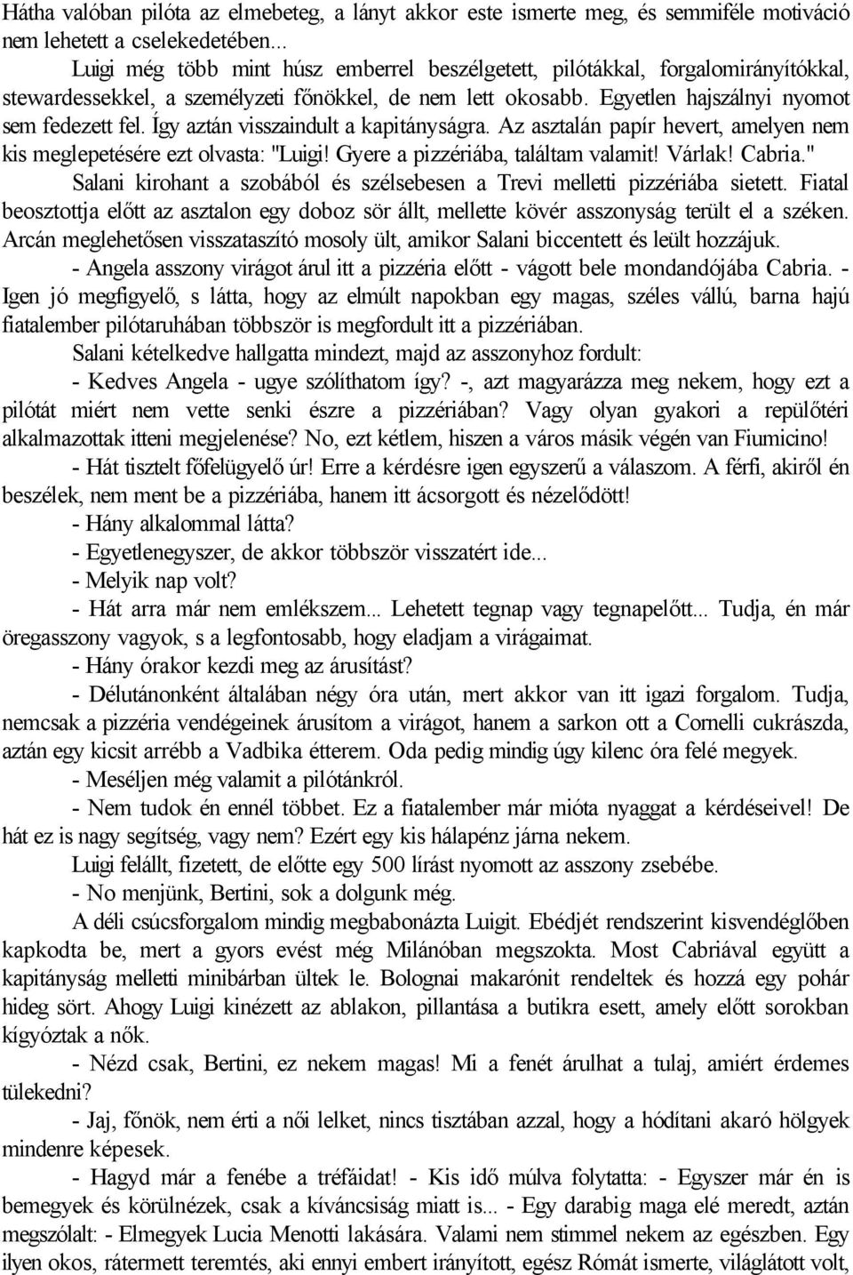 Így aztán visszaindult a kapitányságra. Az asztalán papír hevert, amelyen nem kis meglepetésére ezt olvasta: "Luigi! Gyere a pizzériába, találtam valamit! Várlak! Cabria.