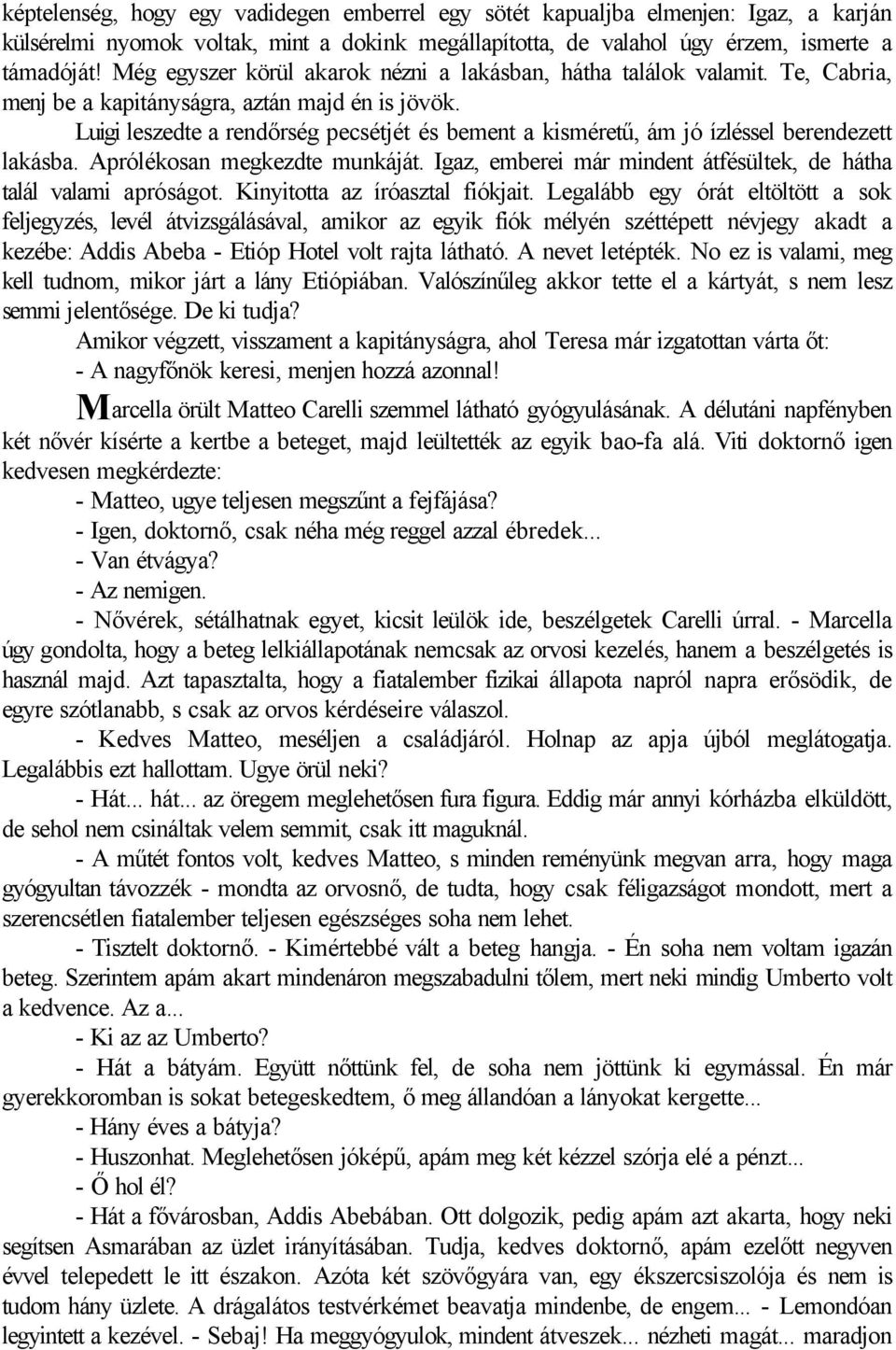 Luigi leszedte a rendőrség pecsétjét és bement a kisméretű, ám jó ízléssel berendezett lakásba. Aprólékosan megkezdte munkáját. Igaz, emberei már mindent átfésültek, de hátha talál valami apróságot.