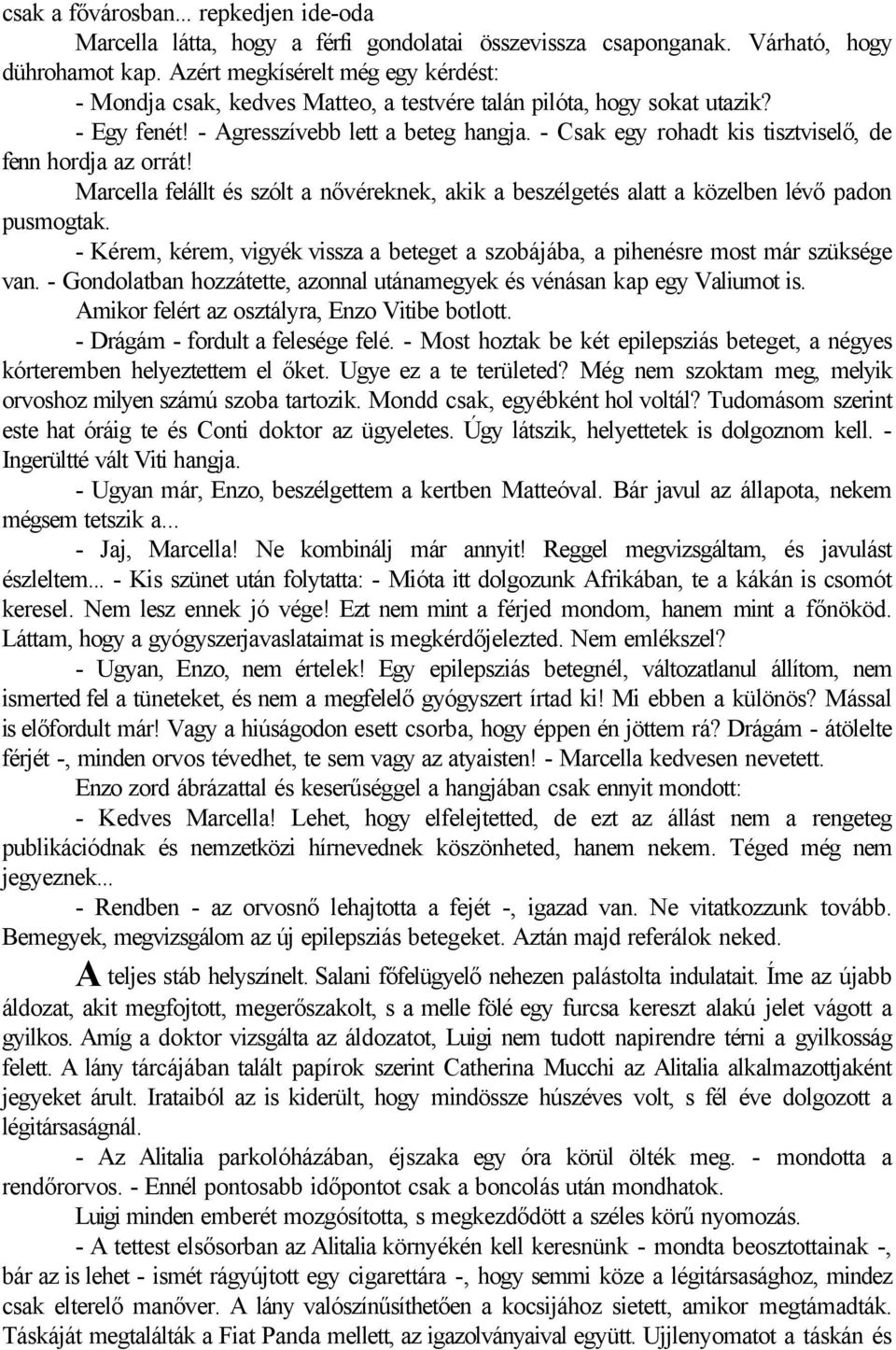 - Csak egy rohadt kis tisztviselő, de fenn hordja az orrát! Marcella felállt és szólt a nővéreknek, akik a beszélgetés alatt a közelben lévő padon pusmogtak.